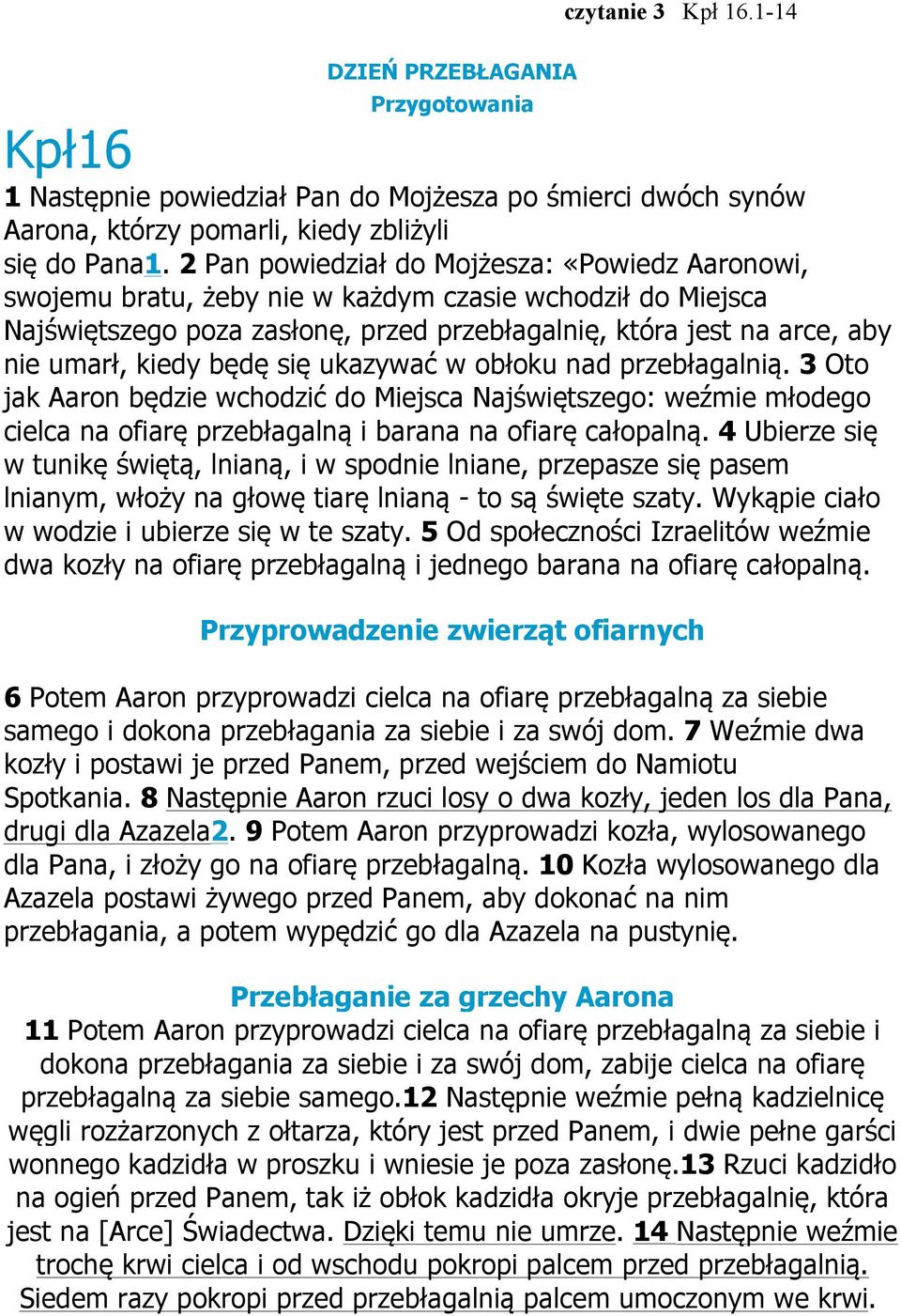 będę się ukazywać w obłoku nad przebłagalnią. 3 Oto jak Aaron będzie wchodzić do Miejsca Najświętszego: weźmie młodego cielca na ofiarę przebłagalną i barana na ofiarę całopalną.