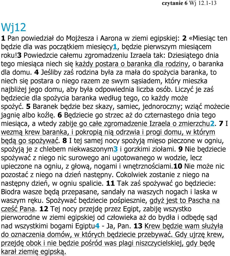 4 Jeśliby zaś rodzina była za mała do spożycia baranka, to niech się postara o niego razem ze swym sąsiadem, który mieszka najbliżej jego domu, aby była odpowiednia liczba osób.