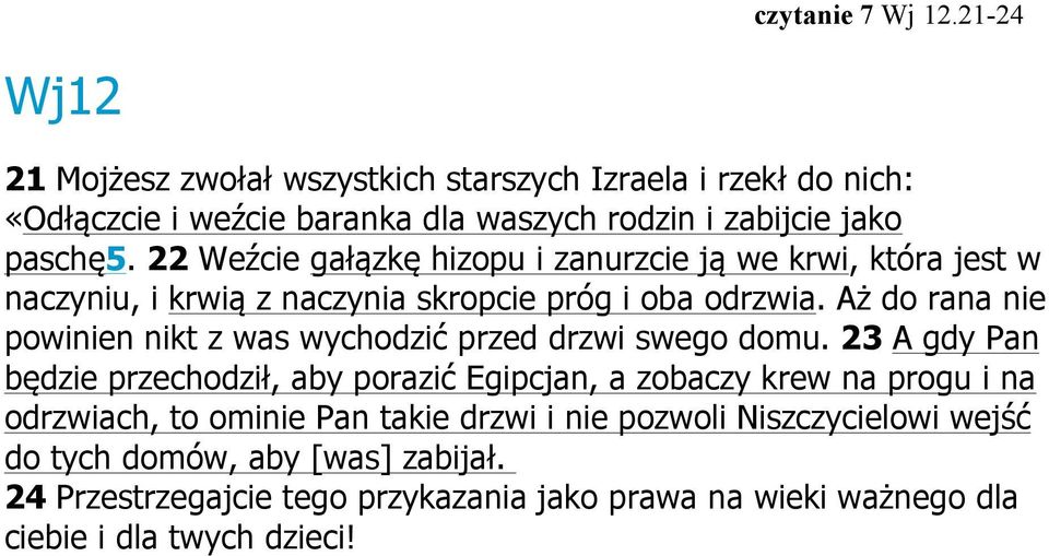 22 Weźcie gałązkę hizopu i zanurzcie ją we krwi, która jest w naczyniu, i krwią z naczynia skropcie próg i oba odrzwia.