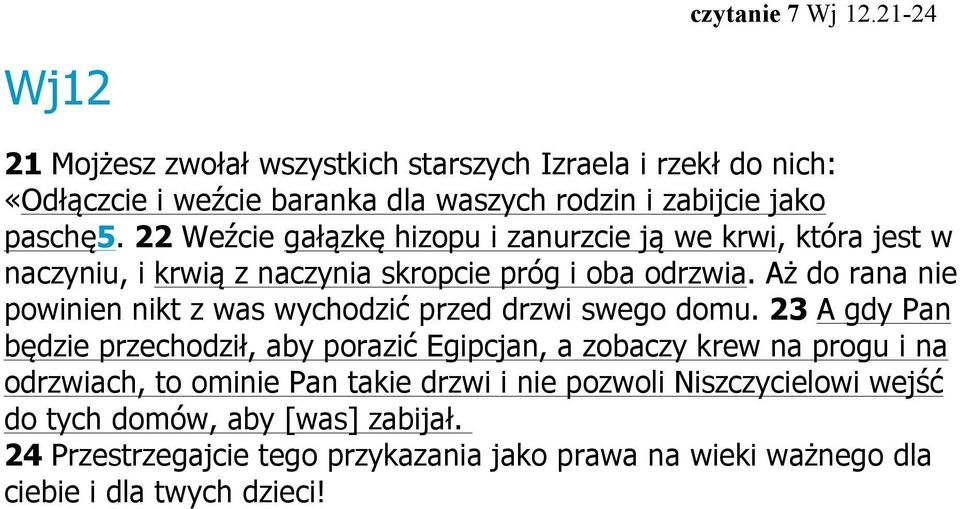 22 Weźcie gałązkę hizopu i zanurzcie ją we krwi, która jest w naczyniu, i krwią z naczynia skropcie próg i oba odrzwia.