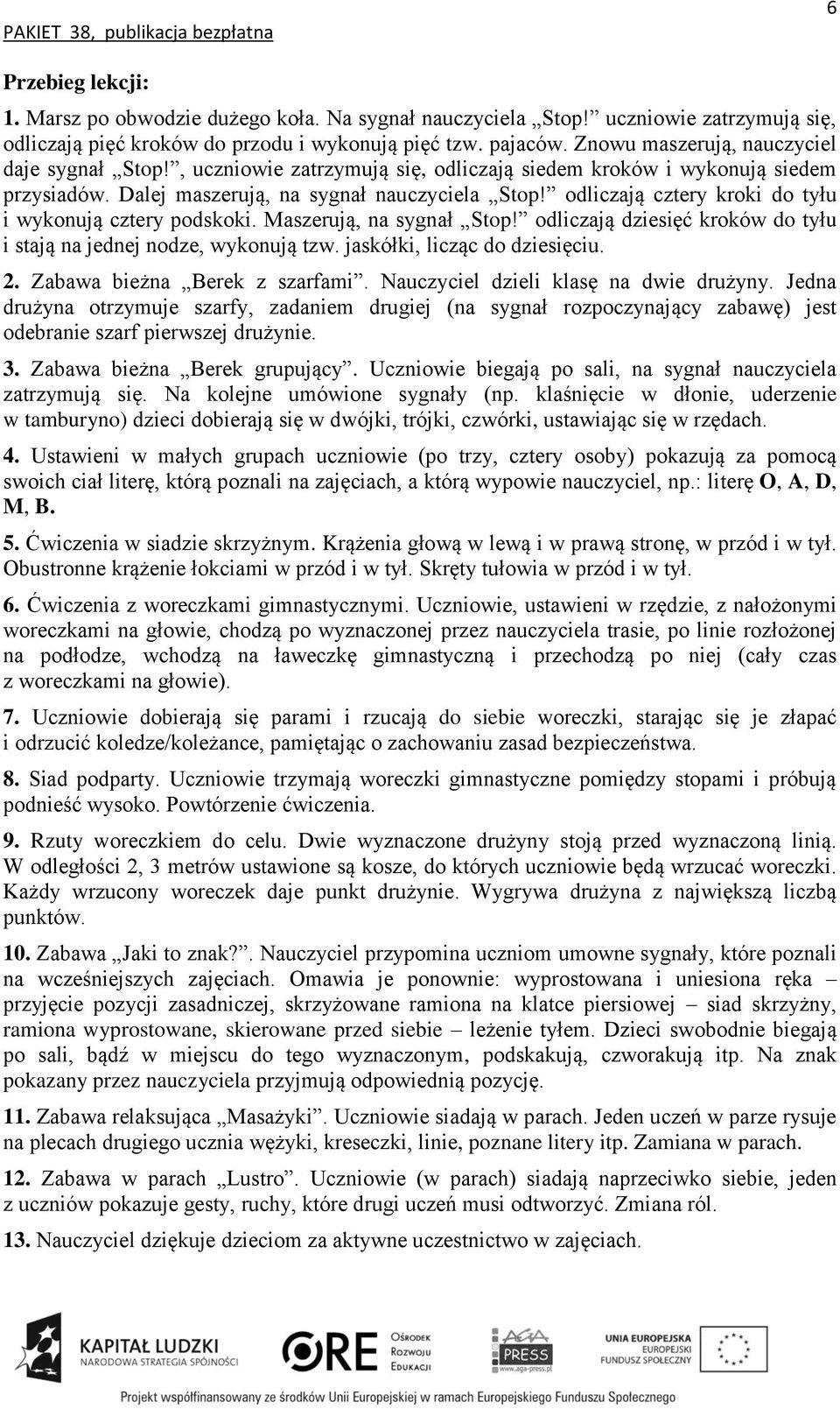 Maszerują, na sygnał Stop! odliczają dziesięć kroków do tyłu i stają na jednej nodze, wykonują tzw. jaskółki, licząc do dziesięciu. 2. Zabawa bieżna Berek z szarfami.