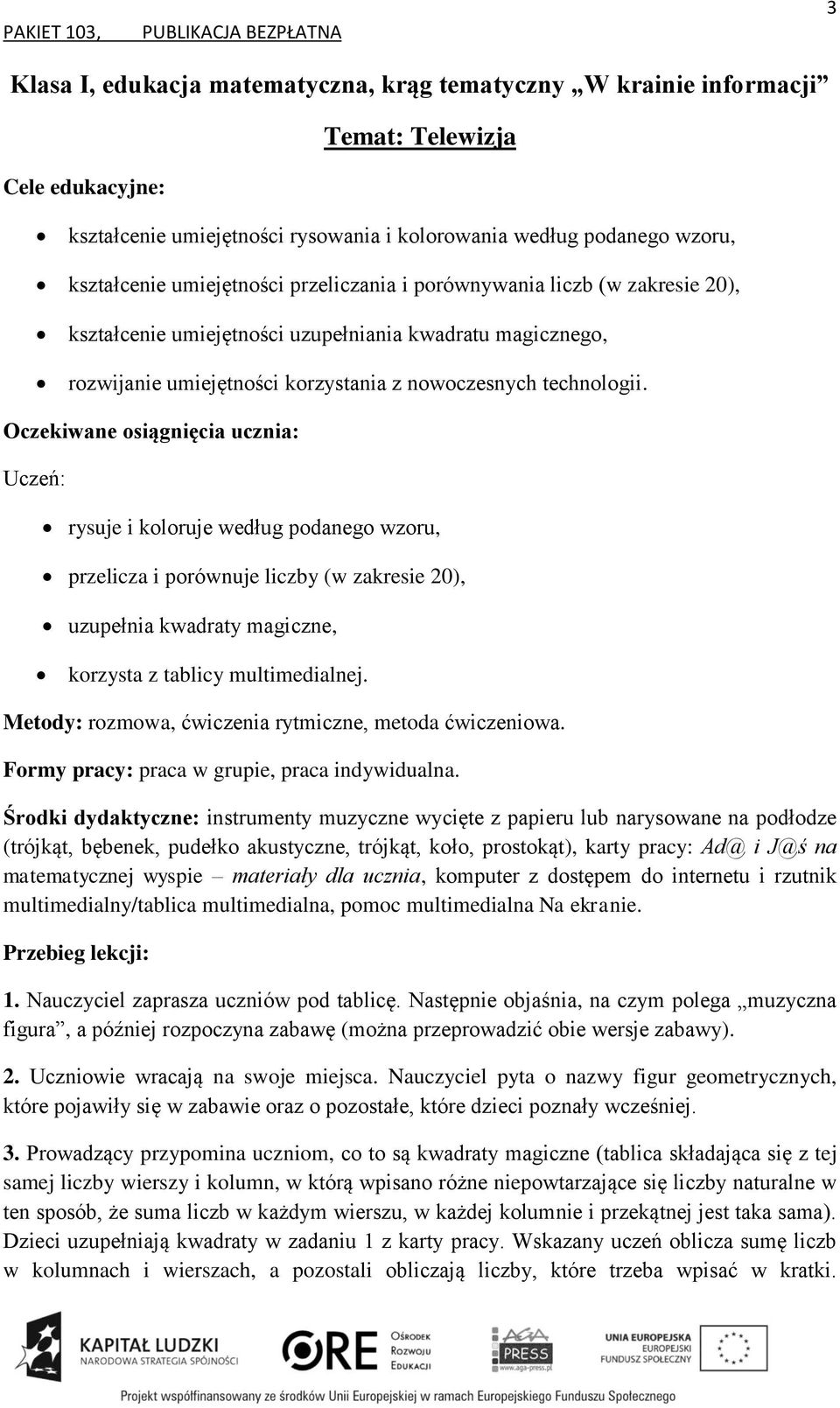 rysuje i koloruje według podanego wzoru, przelicza i porównuje liczby (w zakresie 20), uzupełnia kwadraty magiczne, korzysta z tablicy multimedialnej.