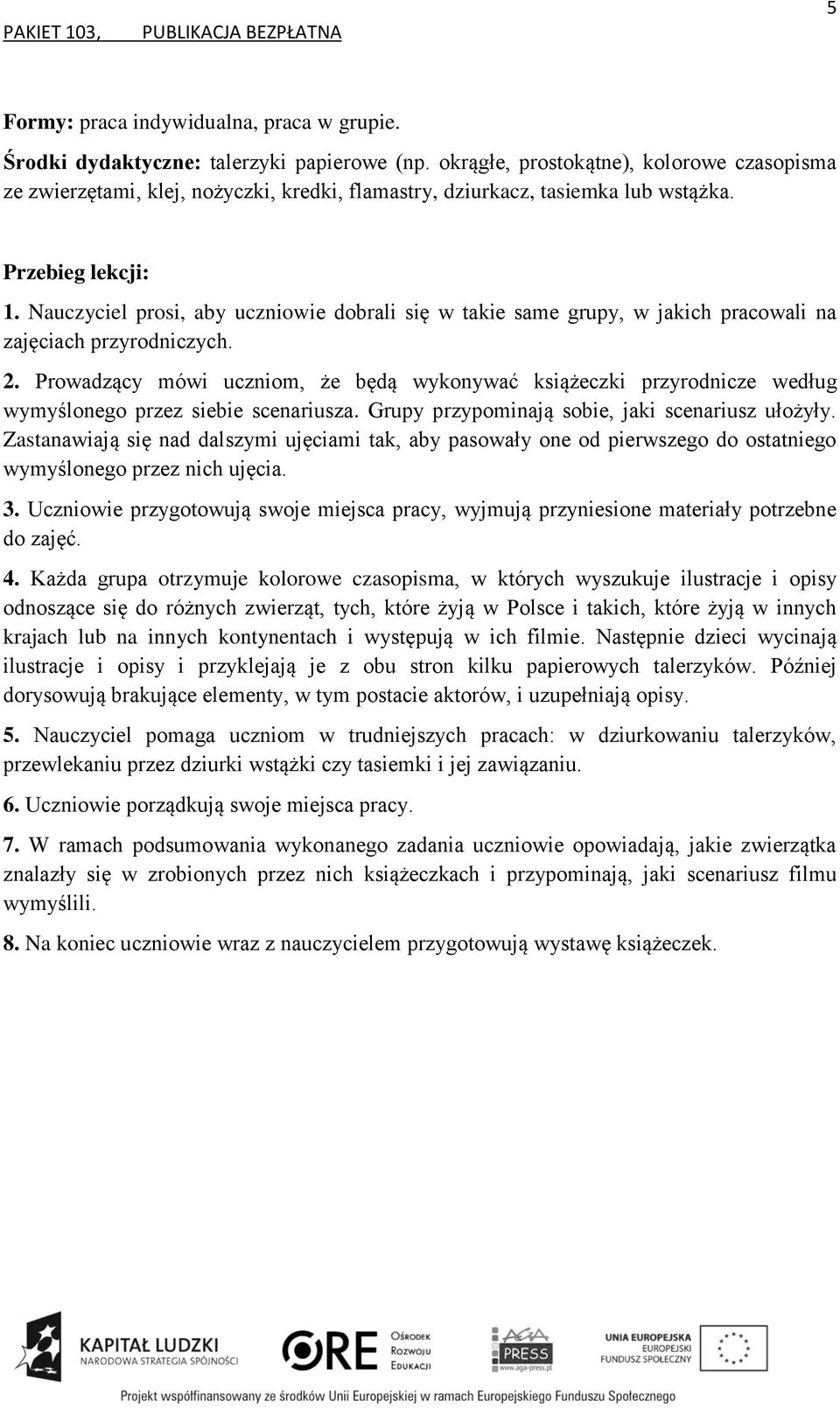 Nauczyciel prosi, aby uczniowie dobrali się w takie same grupy, w jakich pracowali na zajęciach przyrodniczych. 2.