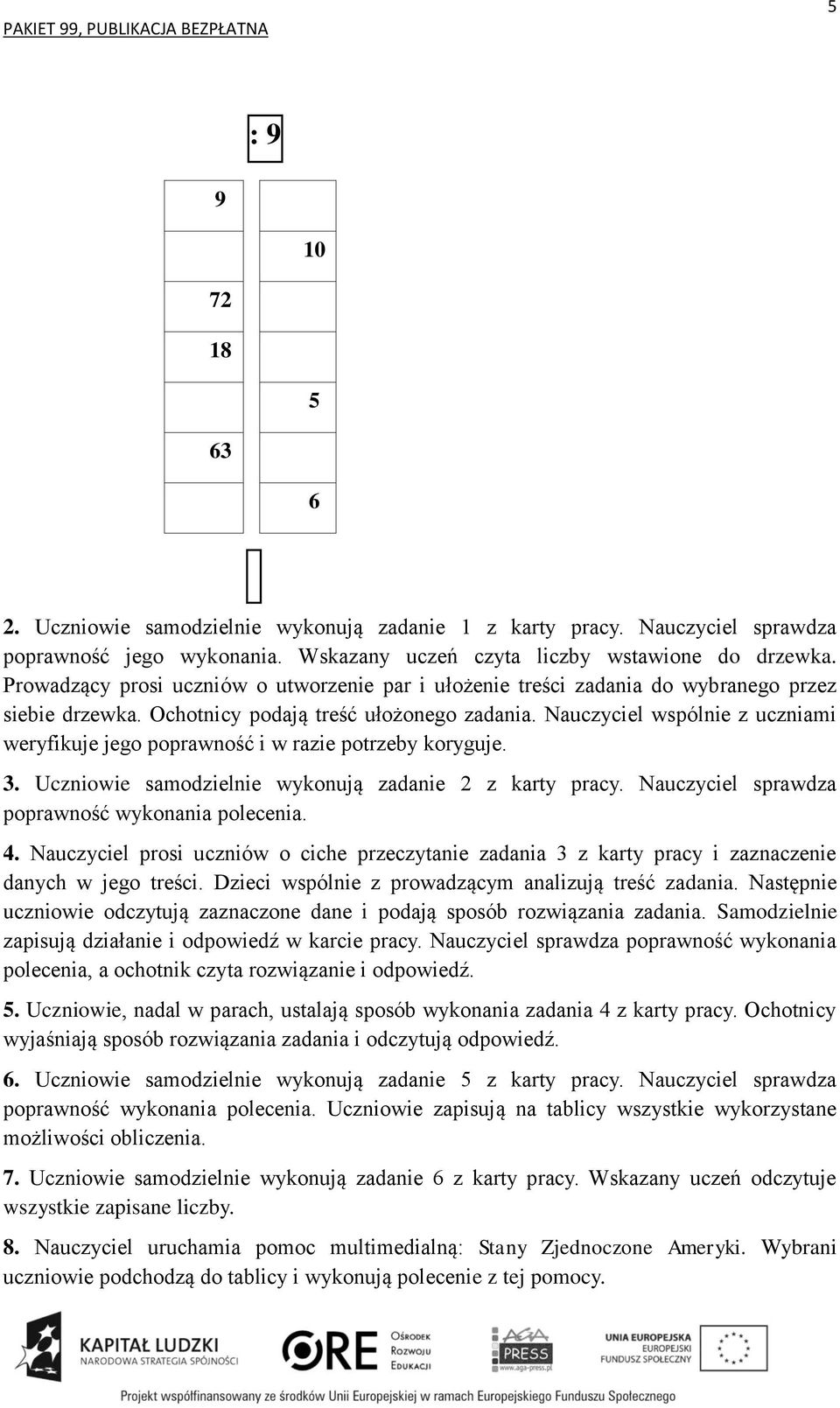 Nauczyciel wspólnie z uczniami weryfikuje jego poprawność i w razie potrzeby koryguje. 3. Uczniowie samodzielnie wykonują zadanie 2 z karty pracy. Nauczyciel sprawdza poprawność wykonania polecenia.