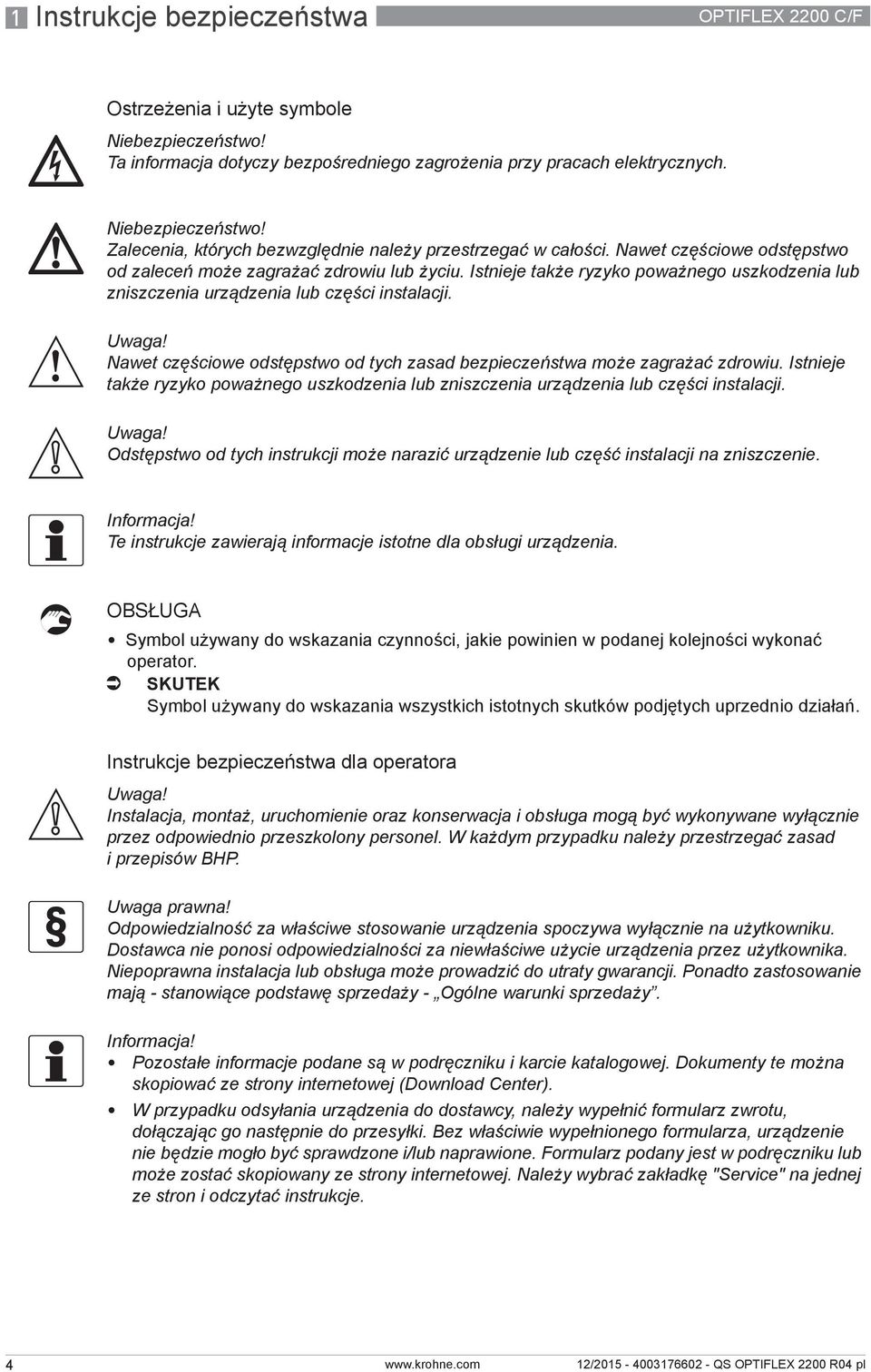 Nawet częściowe odstępstwo od tych zasad bezpieczeństwa może zagrażać zdrowiu. Istnieje także ryzyko poważnego uszkodzenia lub zniszczenia urządzenia lub części instalacji.