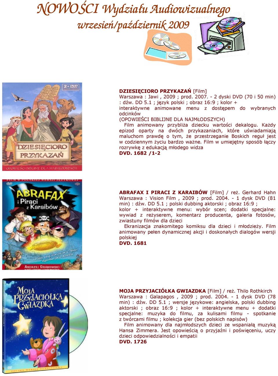 KaŜdy epizod oparty na dwóch przykazaniach, które uświadamiają maluchom prawdę o tym, Ŝe przestrzeganie Boskich reguł jest w codziennym Ŝyciu bardzo waŝne.