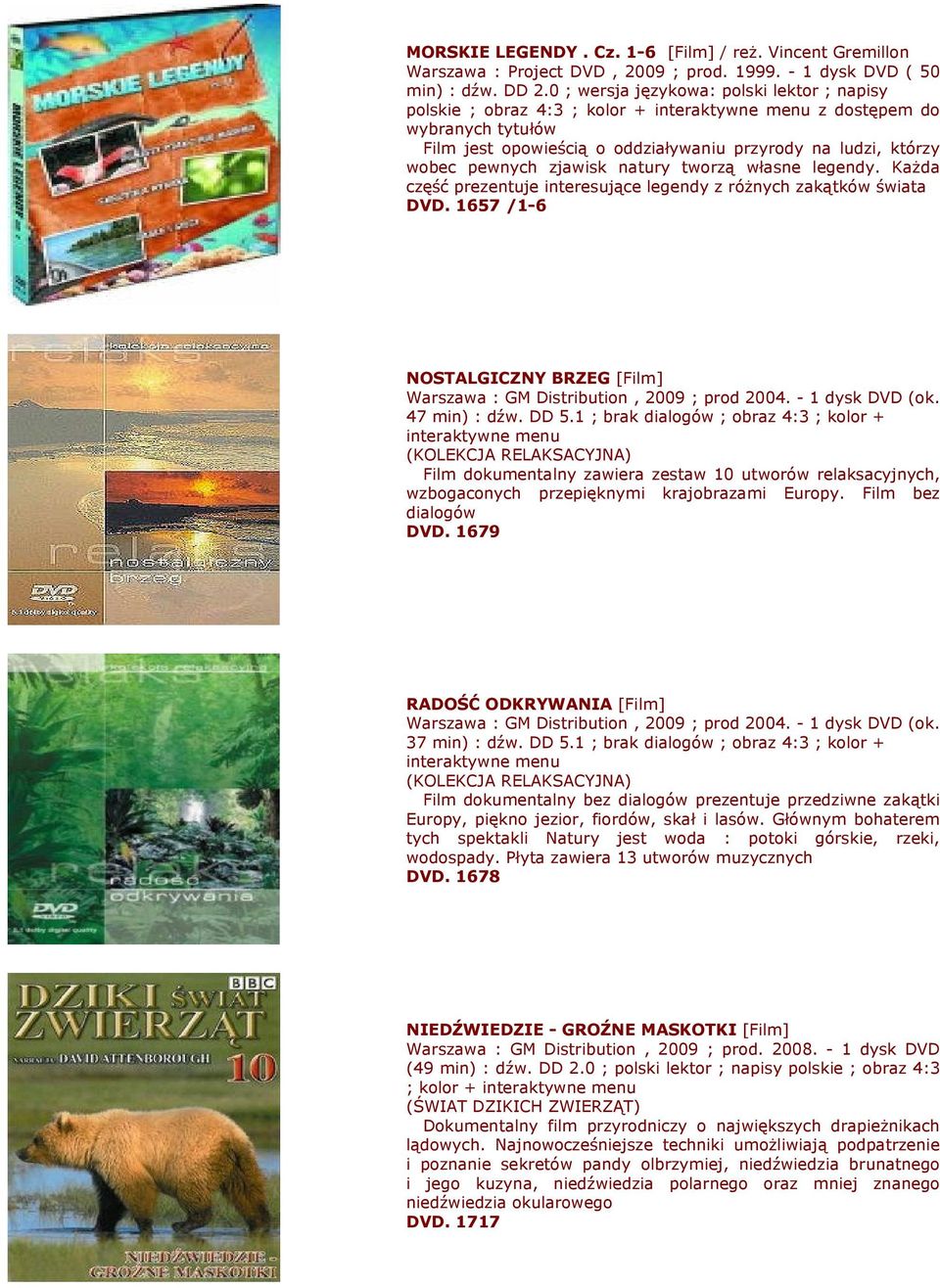 pewnych zjawisk natury tworzą własne legendy. KaŜda część prezentuje interesujące legendy z róŝnych zakątków świata DVD.