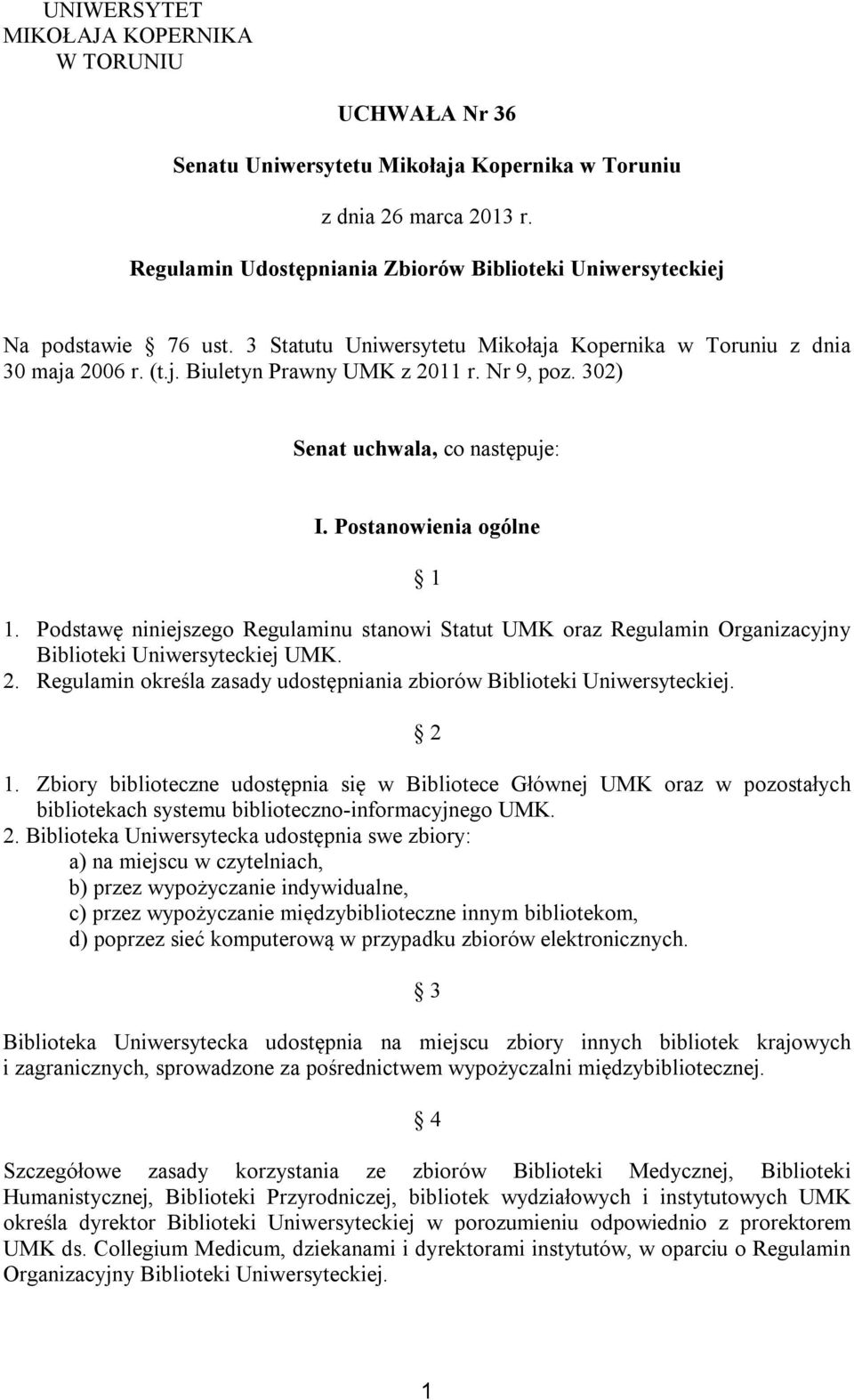 Nr 9, poz. 302) Senat uchwala, co następuje: I. Postanowienia ogólne 1 1. Podstawę niniejszego Regulaminu stanowi Statut UMK oraz Regulamin Organizacyjny Biblioteki Uniwersyteckiej UMK. 2.