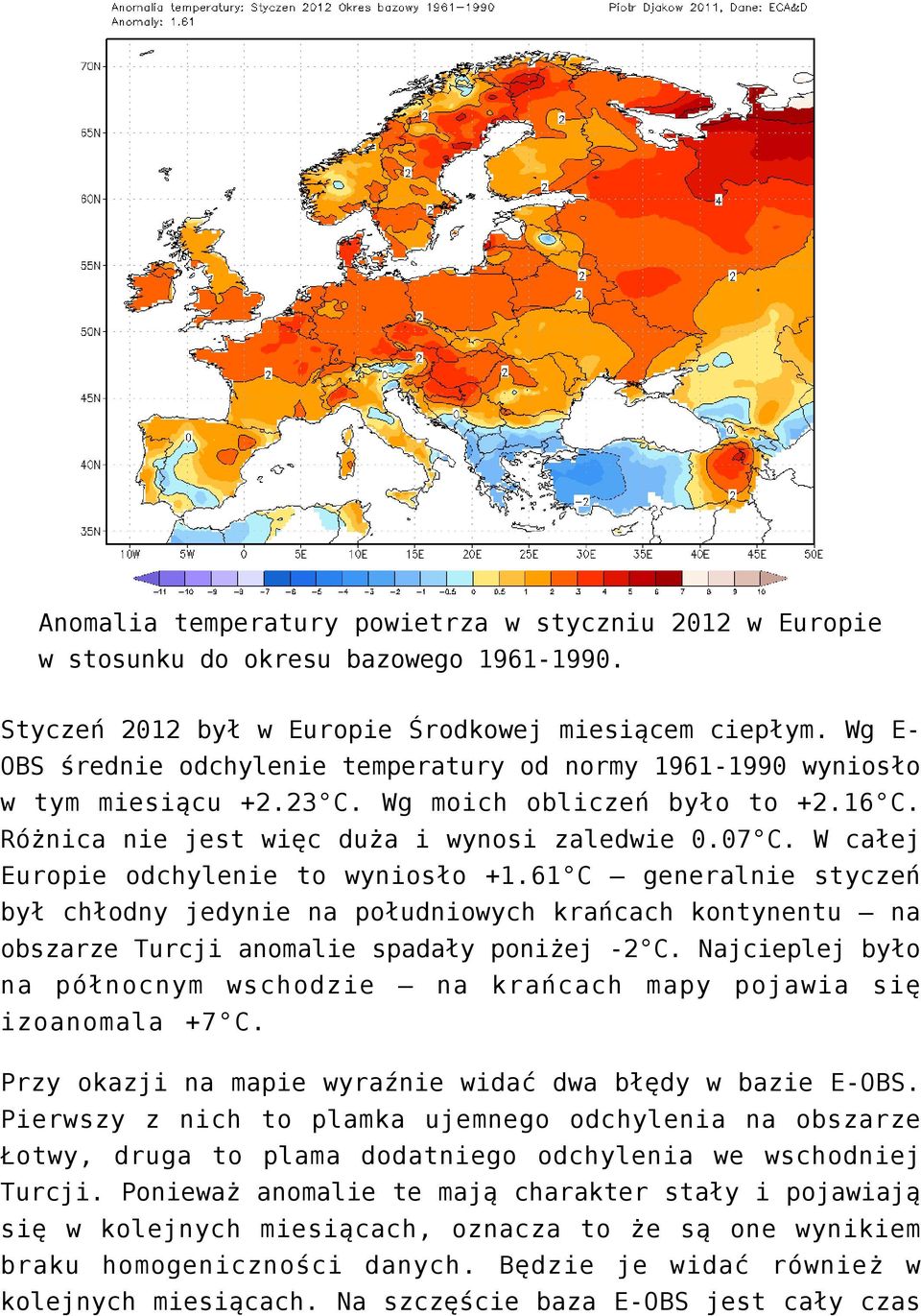W całej Europie odchylenie to wyniosło +1.61 C generalnie styczeń był chłodny jedynie na południowych krańcach kontynentu na obszarze Turcji anomalie spadały poniżej -2 C.