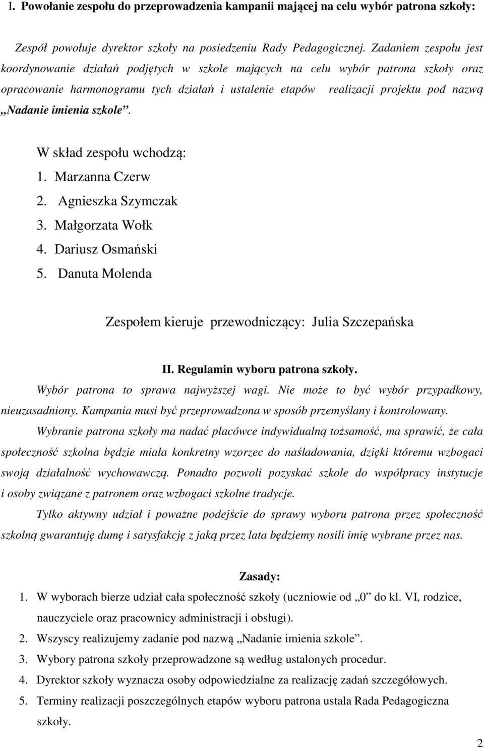 Nadanie imienia szkole. W skład zespołu wchodzą: 1. Marzanna Czerw 2. Agnieszka Szymczak 3. Małgorzata Wołk 4. Dariusz Osmański 5. Danuta Molenda Zespołem kieruje przewodniczący: Julia Szczepańska II.