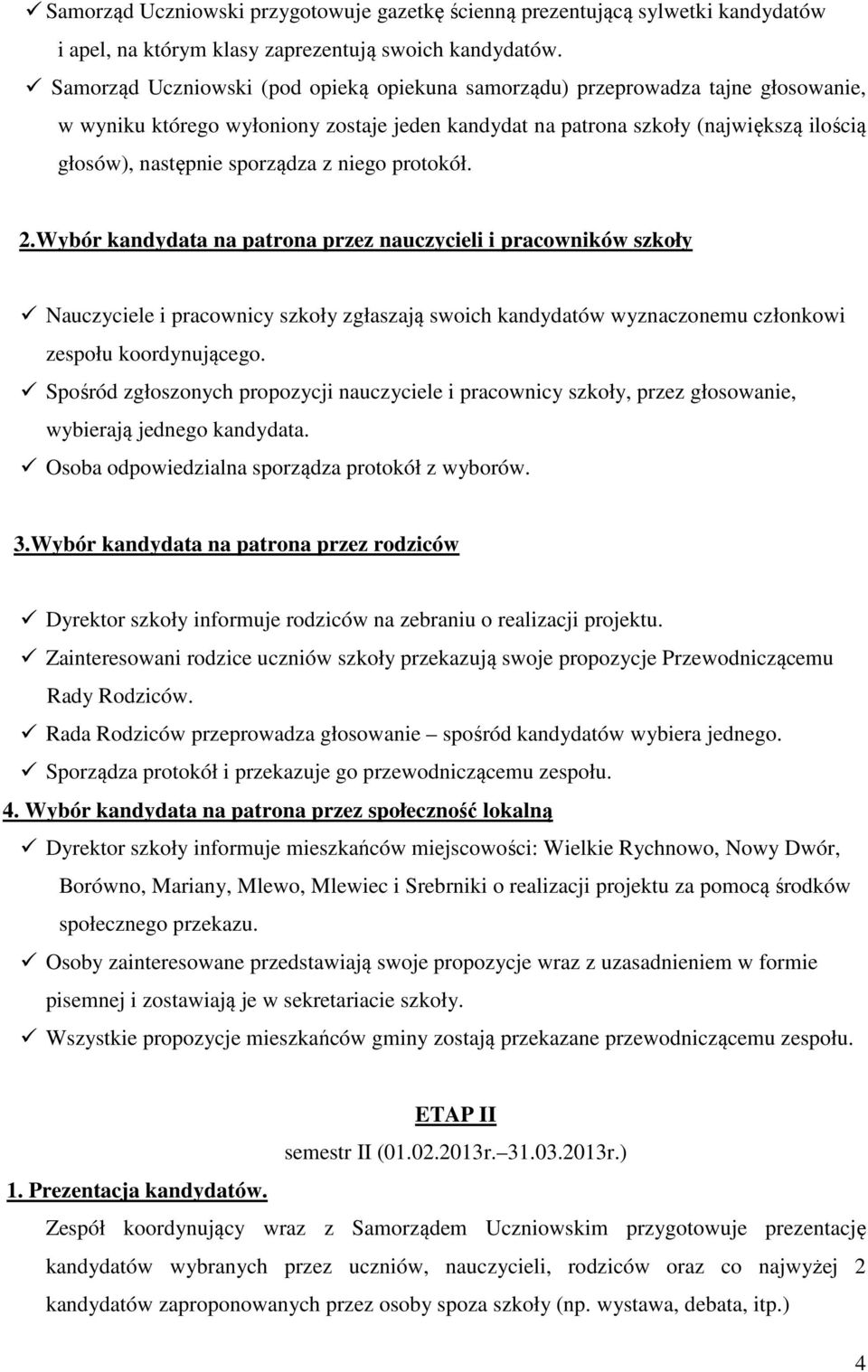 z niego protokół. 2.Wybór kandydata na patrona przez nauczycieli i pracowników szkoły Nauczyciele i pracownicy szkoły zgłaszają swoich kandydatów wyznaczonemu członkowi zespołu koordynującego.