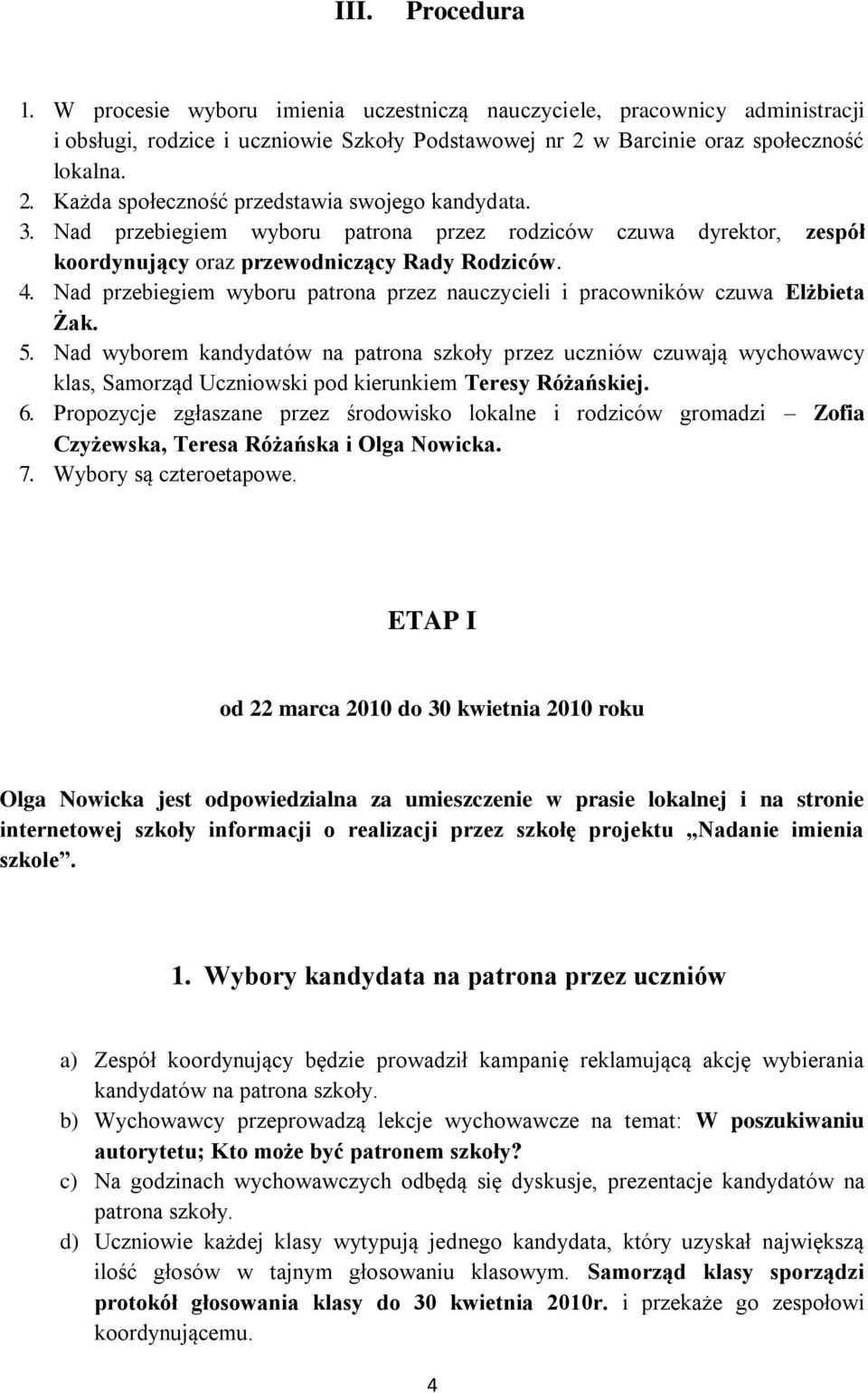 Nad przebiegiem wyboru patrona przez nauczycieli i pracowników czuwa Elżbieta Żak. 5.