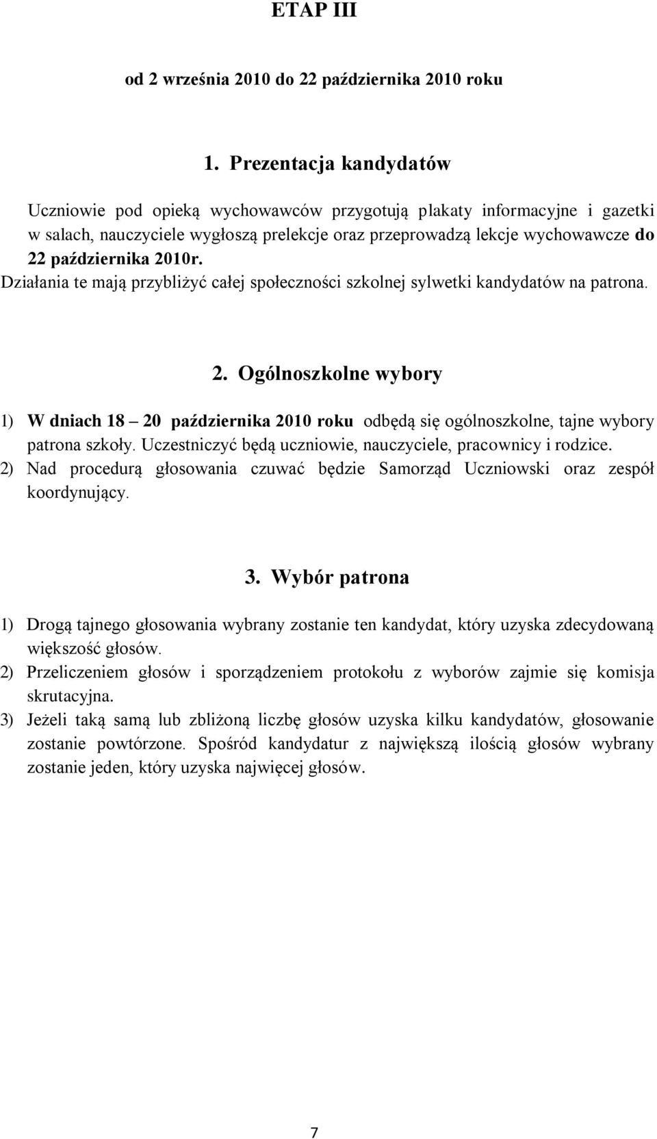 2010r. Działania te mają przybliżyć całej społeczności szkolnej sylwetki kandydatów na patrona. 2.