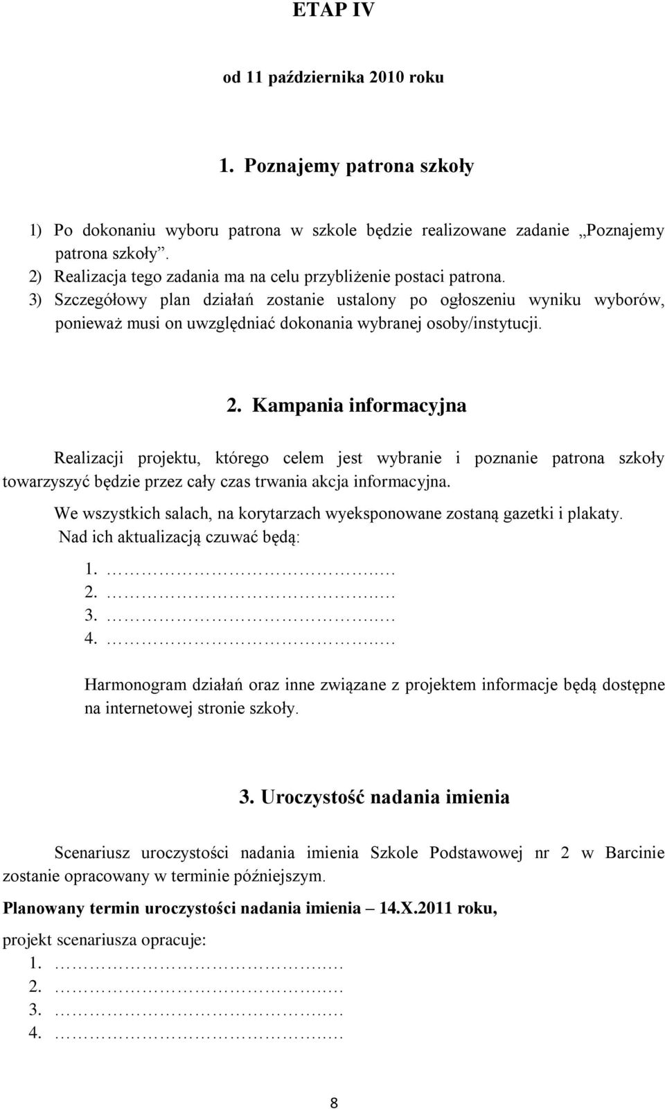 3) Szczegółowy plan działań zostanie ustalony po ogłoszeniu wyniku wyborów, ponieważ musi on uwzględniać dokonania wybranej osoby/instytucji. 2.