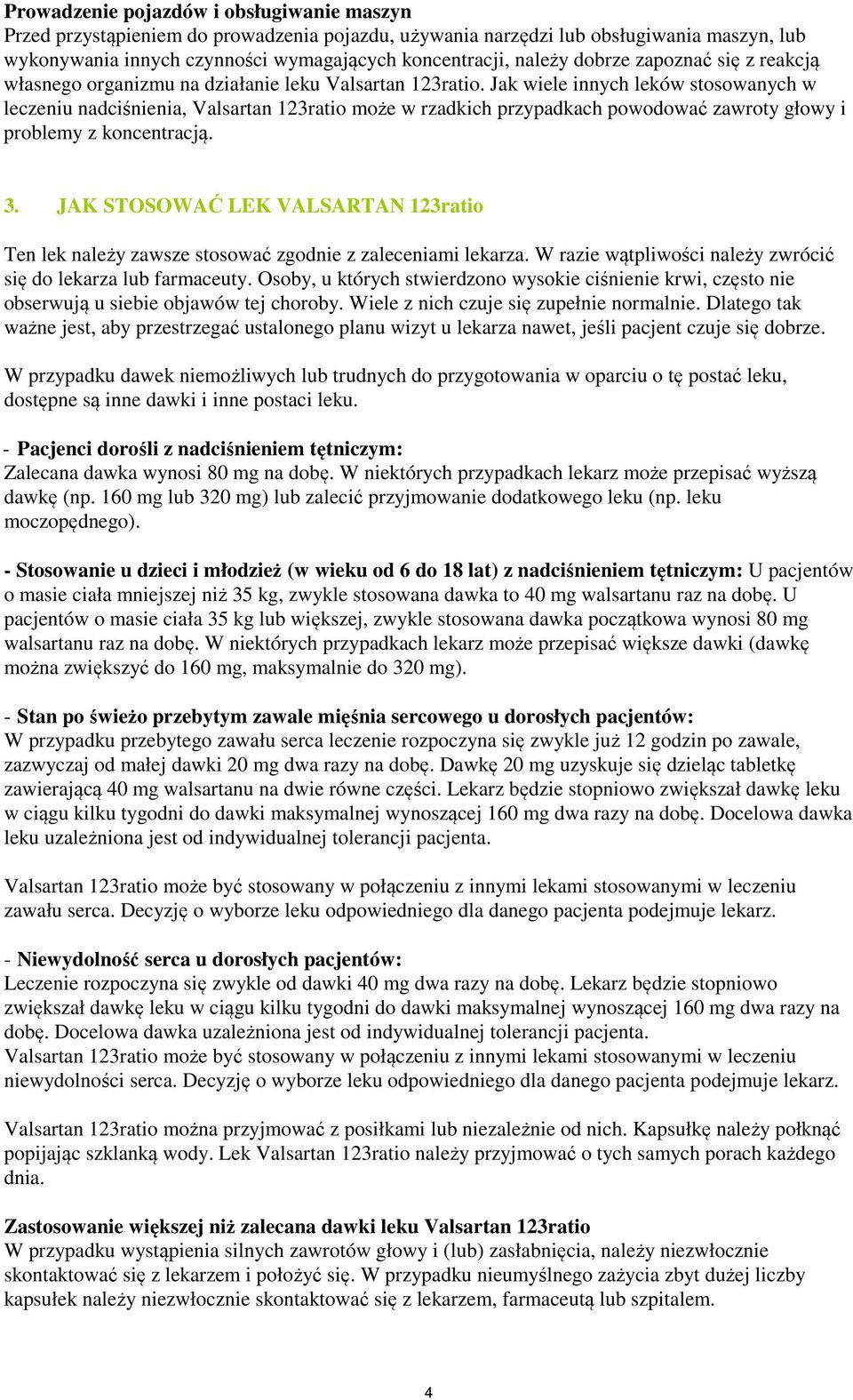 Jak wiele innych leków stosowanych w leczeniu nadciśnienia, Valsartan 123ratio może w rzadkich przypadkach powodować zawroty głowy i problemy z koncentracją. 3.