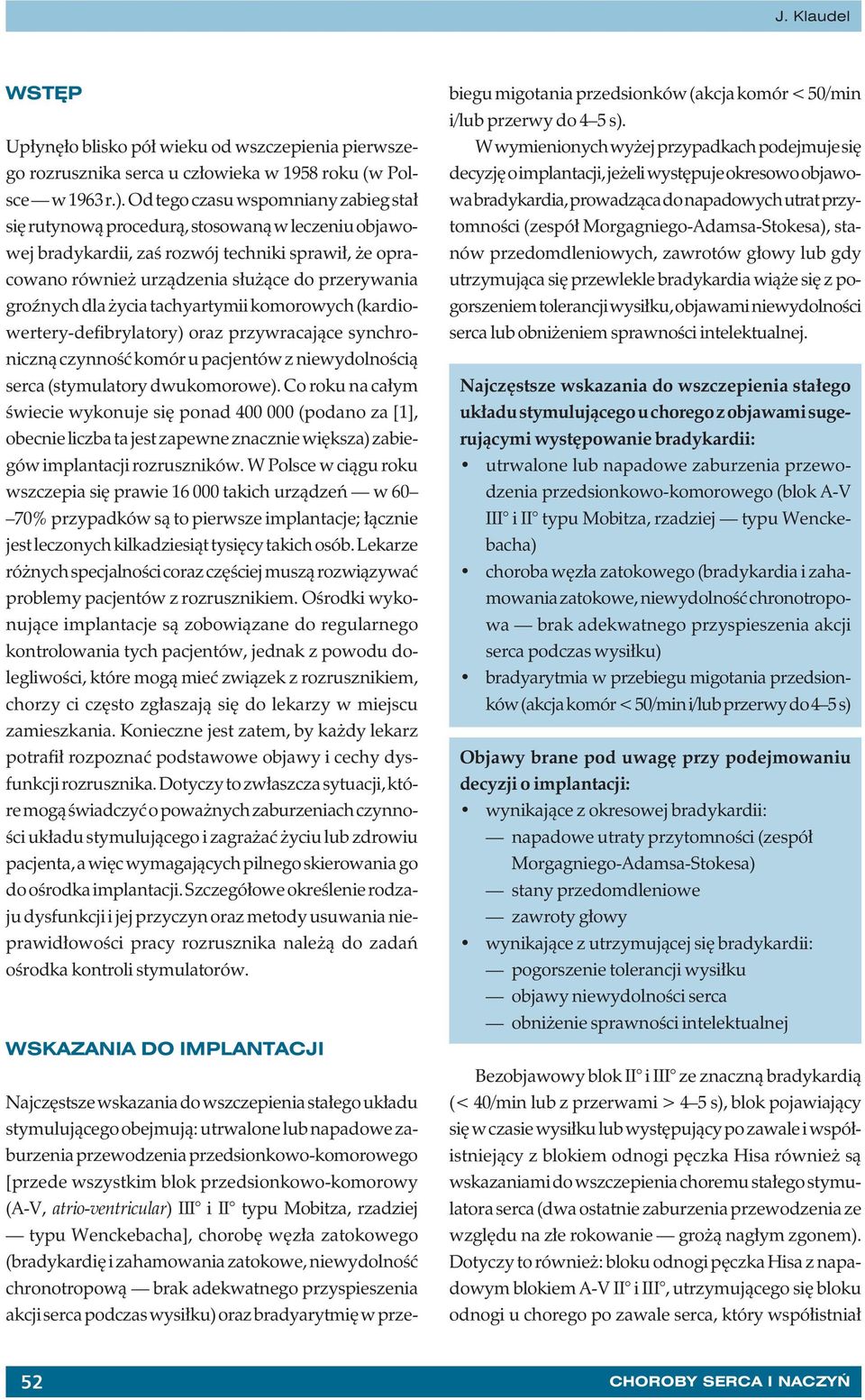 dla życia tachyartymii komorowych (kardiowertery-defibrylatory) oraz przywracające synchroniczną czynność komór u pacjentów z niewydolnością serca (stymulatory dwukomorowe).