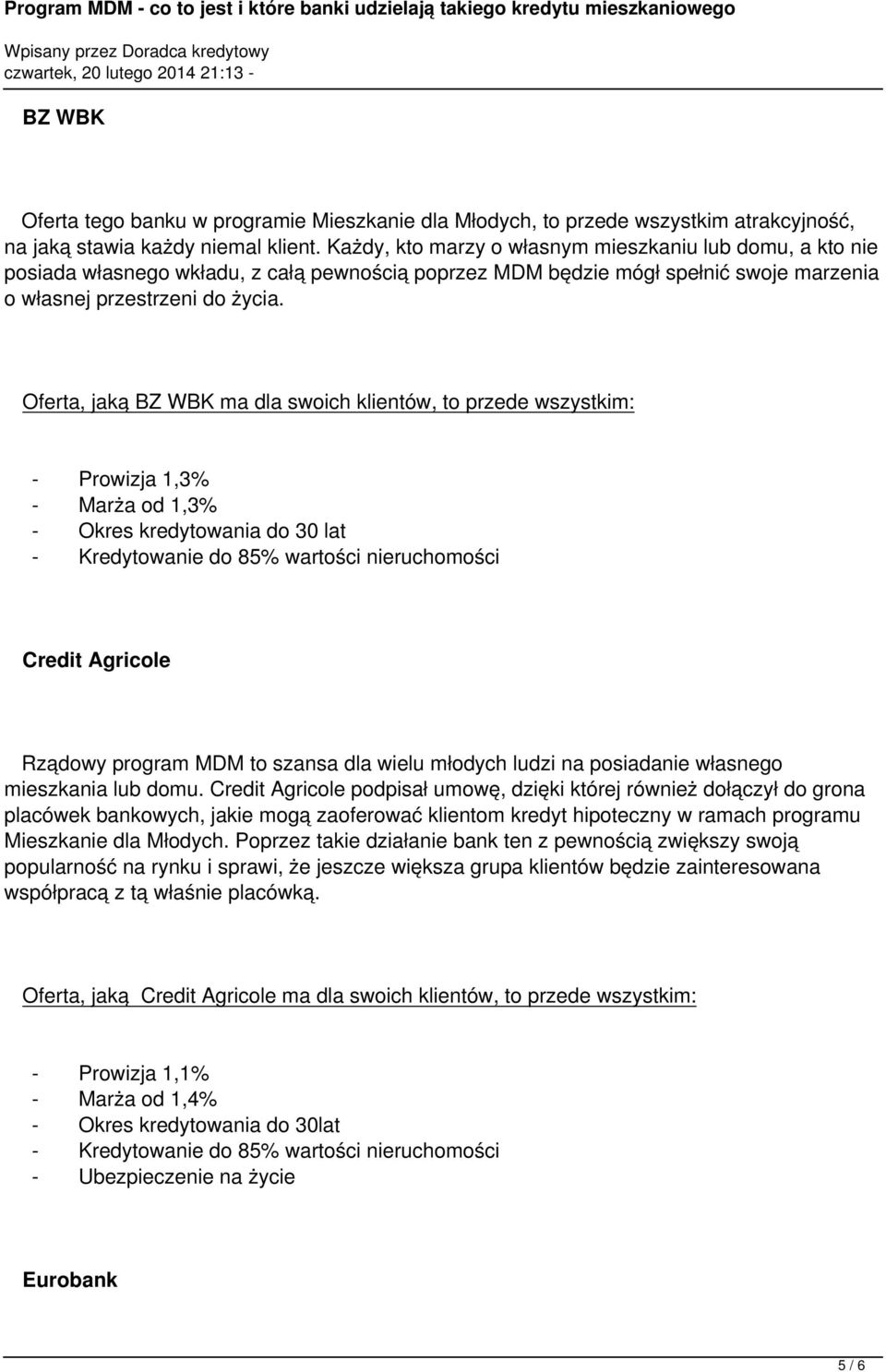 Oferta, jaką BZ WBK ma dla swoich klientów, to przede wszystkim: - Prowizja 1,3% - Marża od 1,3% - Okres kredytowania do 30 lat Credit Agricole Rządowy program MDM to szansa dla wielu młodych ludzi