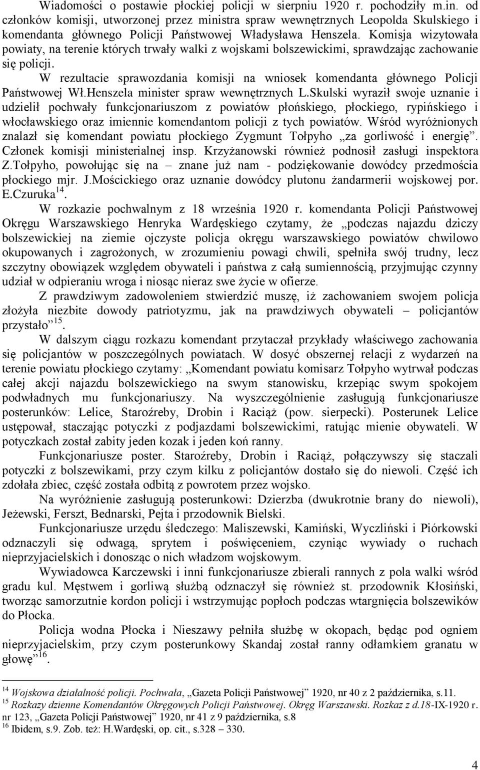 Komisja wizytowała powiaty, na terenie których trwały walki z wojskami bolszewickimi, sprawdzając zachowanie się policji.