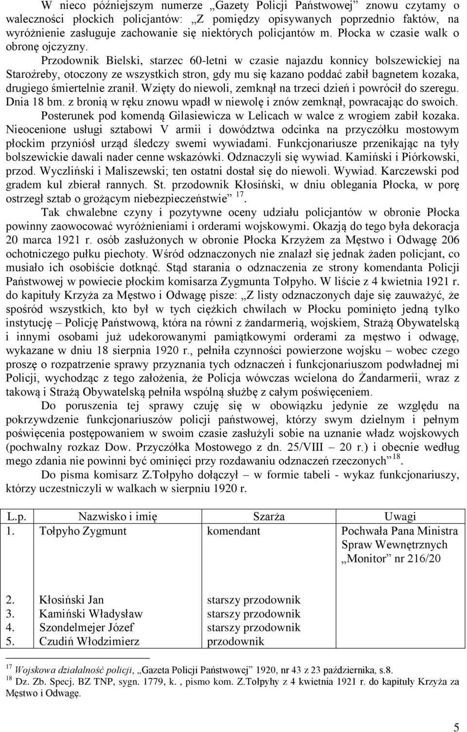 Przodownik Bielski, starzec 60-letni w czasie najazdu konnicy bolszewickiej na Staroźreby, otoczony ze wszystkich stron, gdy mu się kazano poddać zabił bagnetem kozaka, drugiego śmiertelnie zranił.