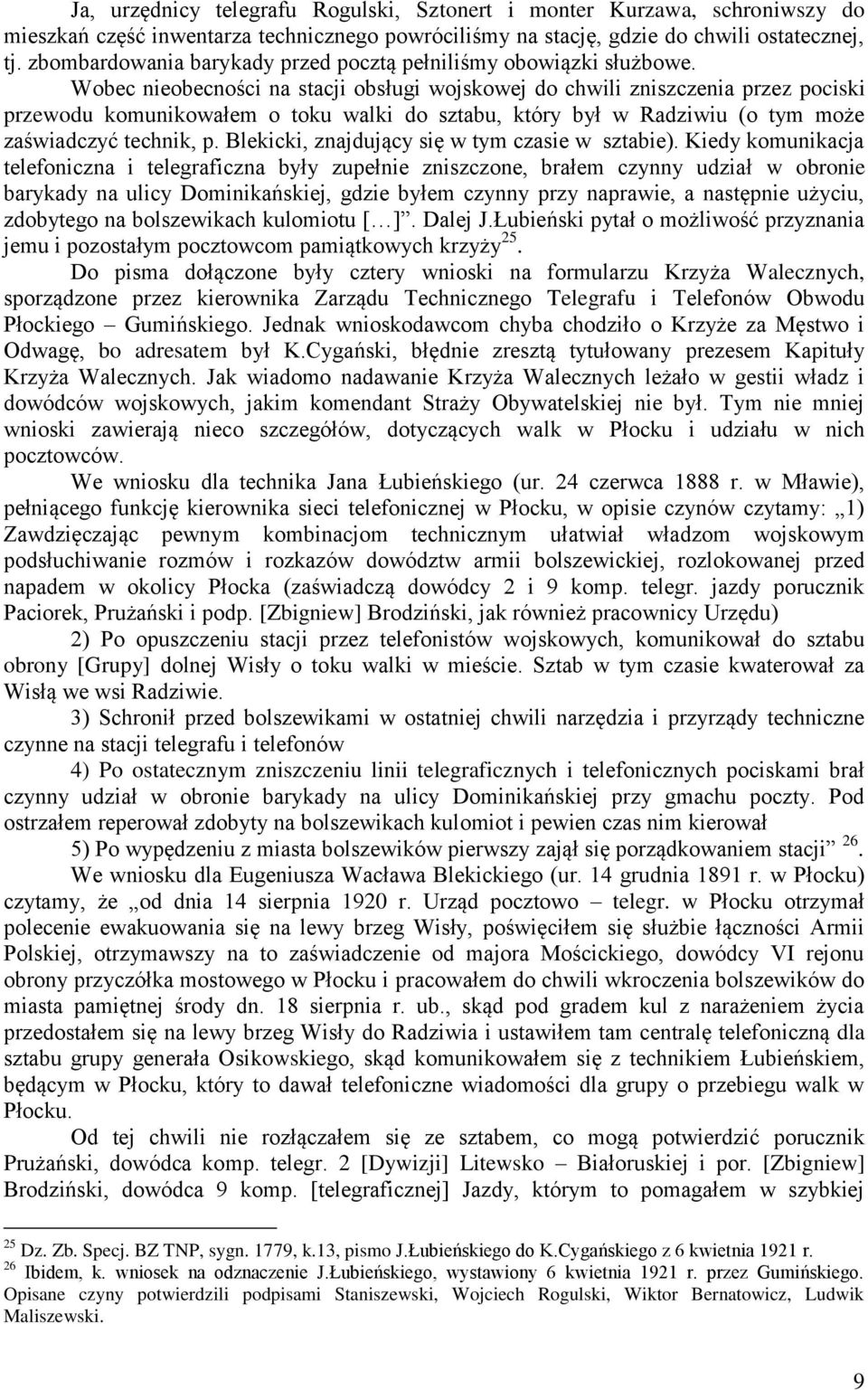 Wobec nieobecności na stacji obsługi wojskowej do chwili zniszczenia przez pociski przewodu komunikowałem o toku walki do sztabu, który był w Radziwiu (o tym może zaświadczyć technik, p.