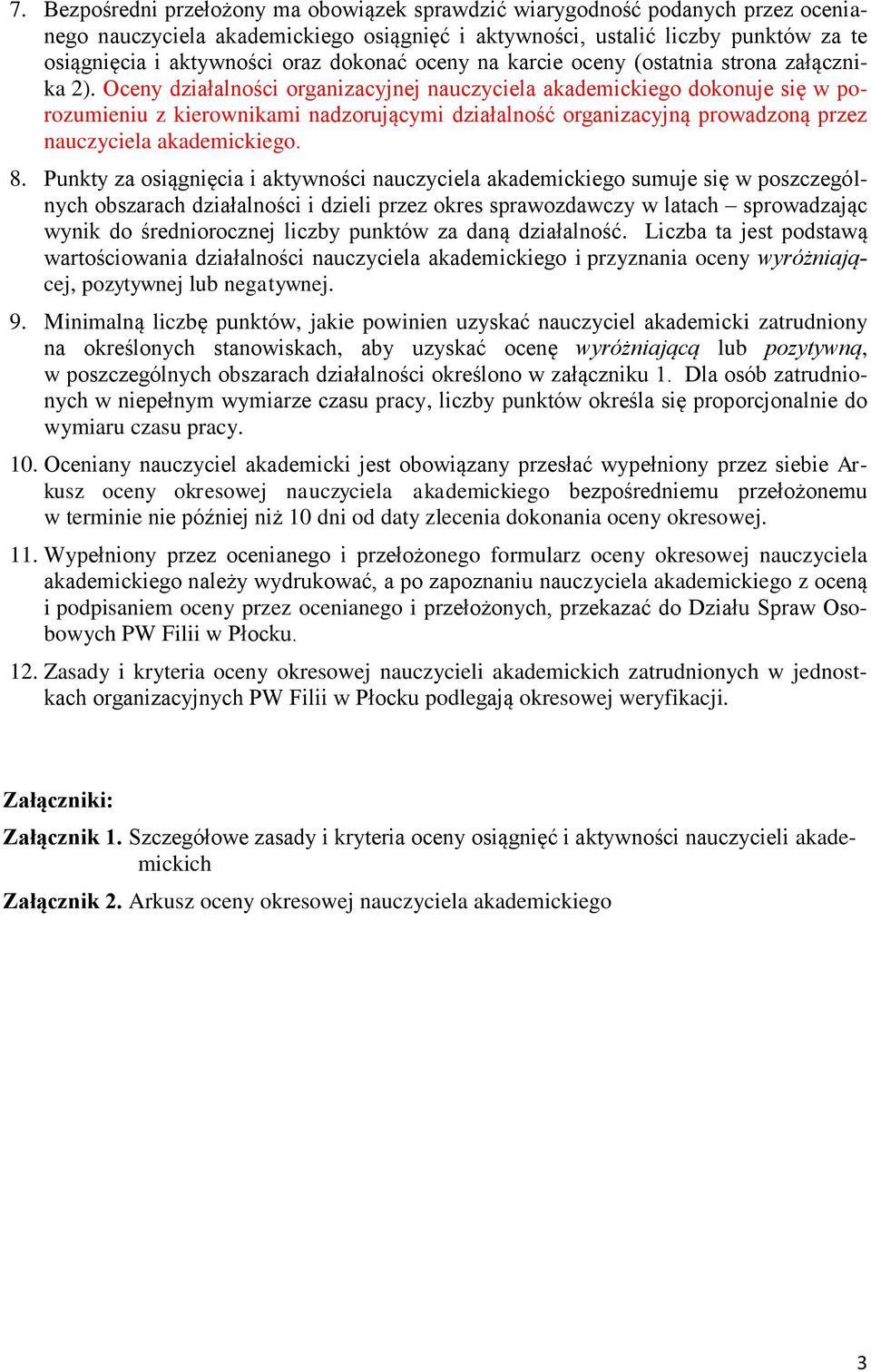 Oceny działalności organizacyjnej nauczyciela akademickiego dokonuje się w porozumieniu z kierownikami nadzorującymi działalność organizacyjną prowadzoną przez nauczyciela akademickiego. 8.