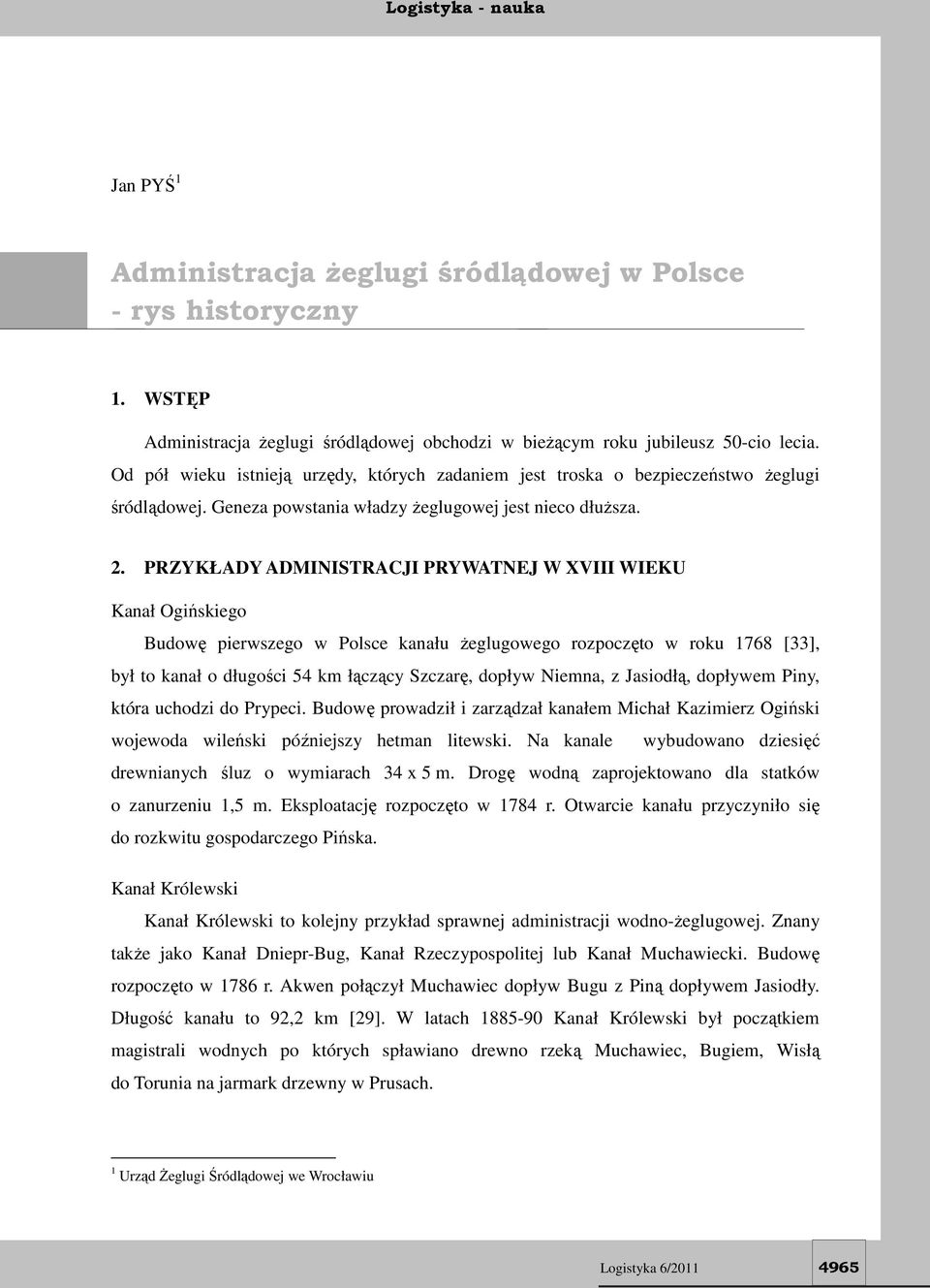 PRZYKŁADY ADMINISTRACJI PRYWATNEJ W XVIII WIEKU Kanał Ogińskiego Budowę pierwszego w Polsce kanału żeglugowego rozpoczęto w roku 1768 [33], był to kanał o długości 54 km łączący Szczarę, dopływ