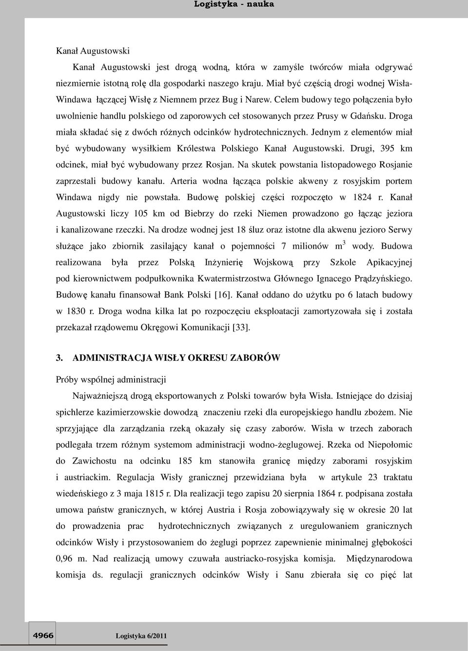 Celem budowy tego połączenia było uwolnienie handlu polskiego od zaporowych ceł stosowanych przez Prusy w Gdańsku. Droga miała składać się z dwóch różnych odcinków hydrotechnicznych.