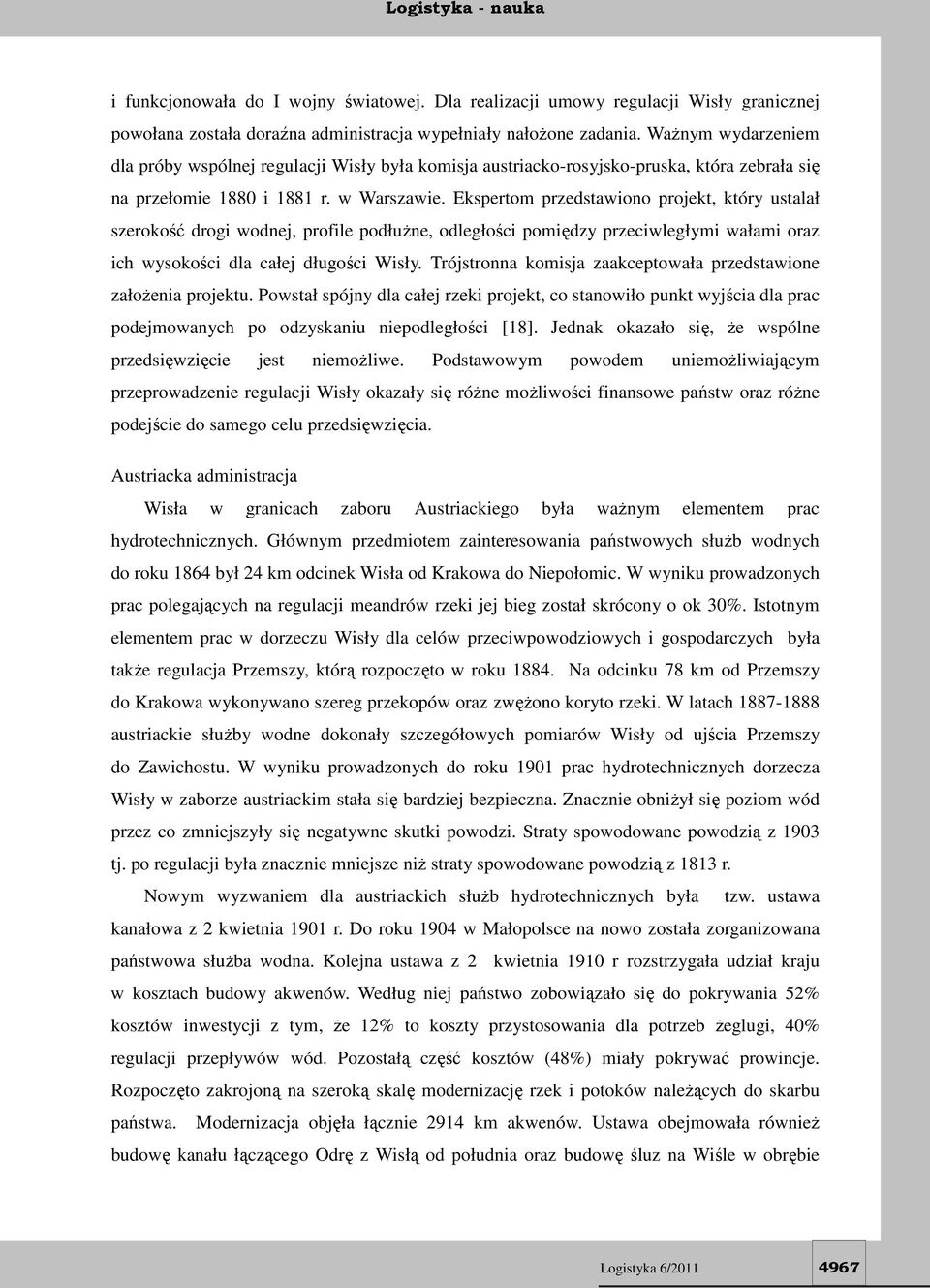 Ekspertom przedstawiono projekt, który ustalał szerokość drogi wodnej, profile podłużne, odległości pomiędzy przeciwległymi wałami oraz ich wysokości dla całej długości Wisły.