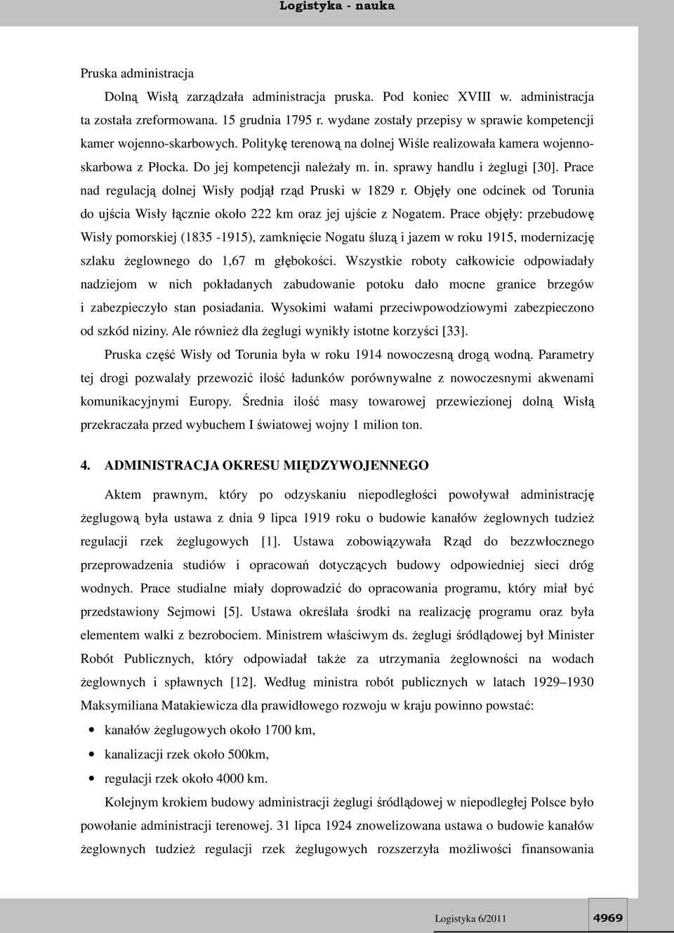 sprawy handlu i żeglugi [30]. Prace nad regulacją dolnej Wisły podjął rząd Pruski w 1829 r. Objęły one odcinek od Torunia do ujścia Wisły łącznie około 222 km oraz jej ujście z Nogatem.
