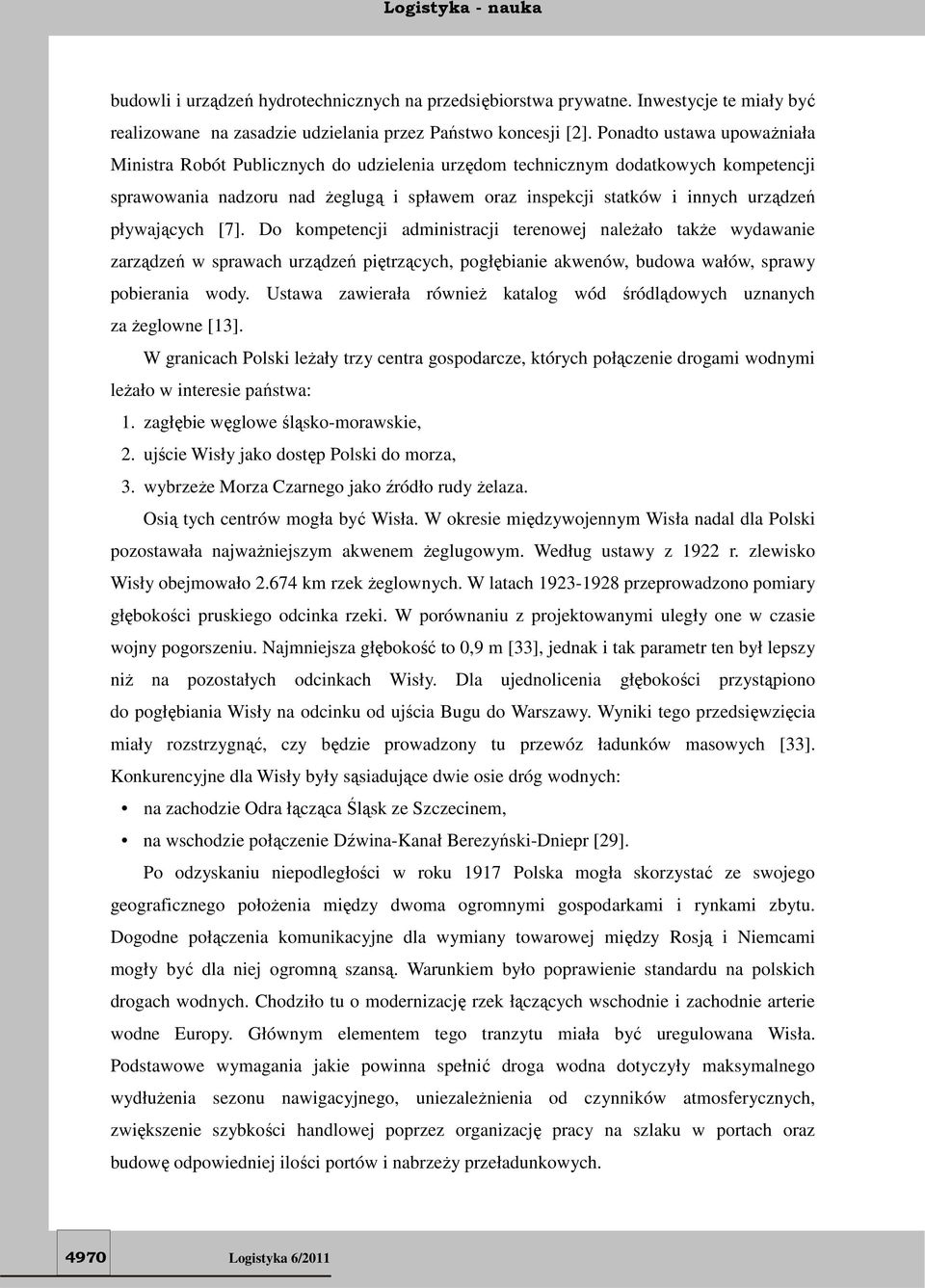 pływających [7]. Do kompetencji administracji terenowej należało także wydawanie zarządzeń w sprawach urządzeń piętrzących, pogłębianie akwenów, budowa wałów, sprawy pobierania wody.