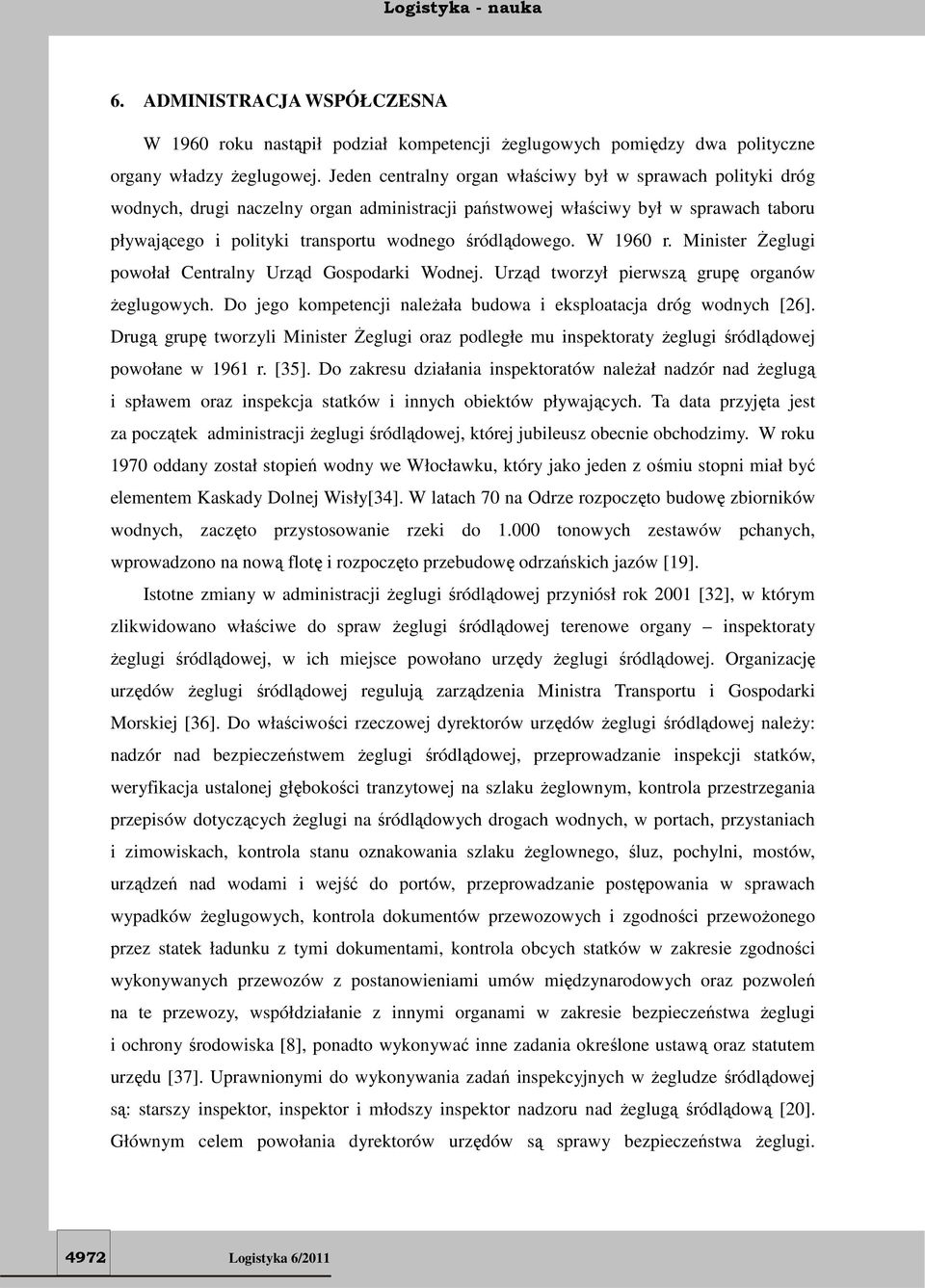 śródlądowego. W 1960 r. Minister Żeglugi powołał Centralny Urząd Gospodarki Wodnej. Urząd tworzył pierwszą grupę organów żeglugowych.