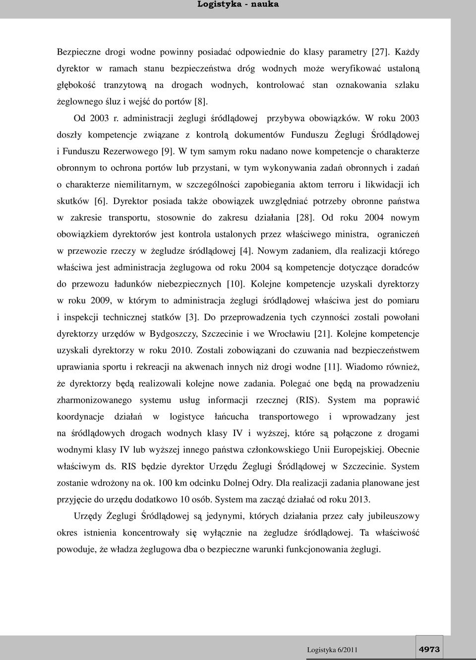 Od 2003 r. administracji żeglugi śródlądowej przybywa obowiązków. W roku 2003 doszły kompetencje związane z kontrolą dokumentów Funduszu Żeglugi Śródlądowej i Funduszu Rezerwowego [9].