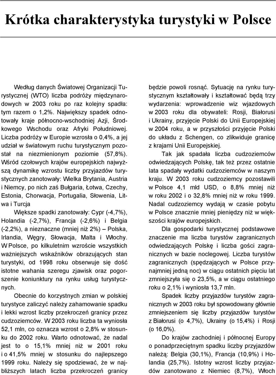 Liczba podróży w Europie wzrosła o 0,%, a jej udział w światowym ruchu turystycznym pozostał na niezmienionym poziomie (,%).