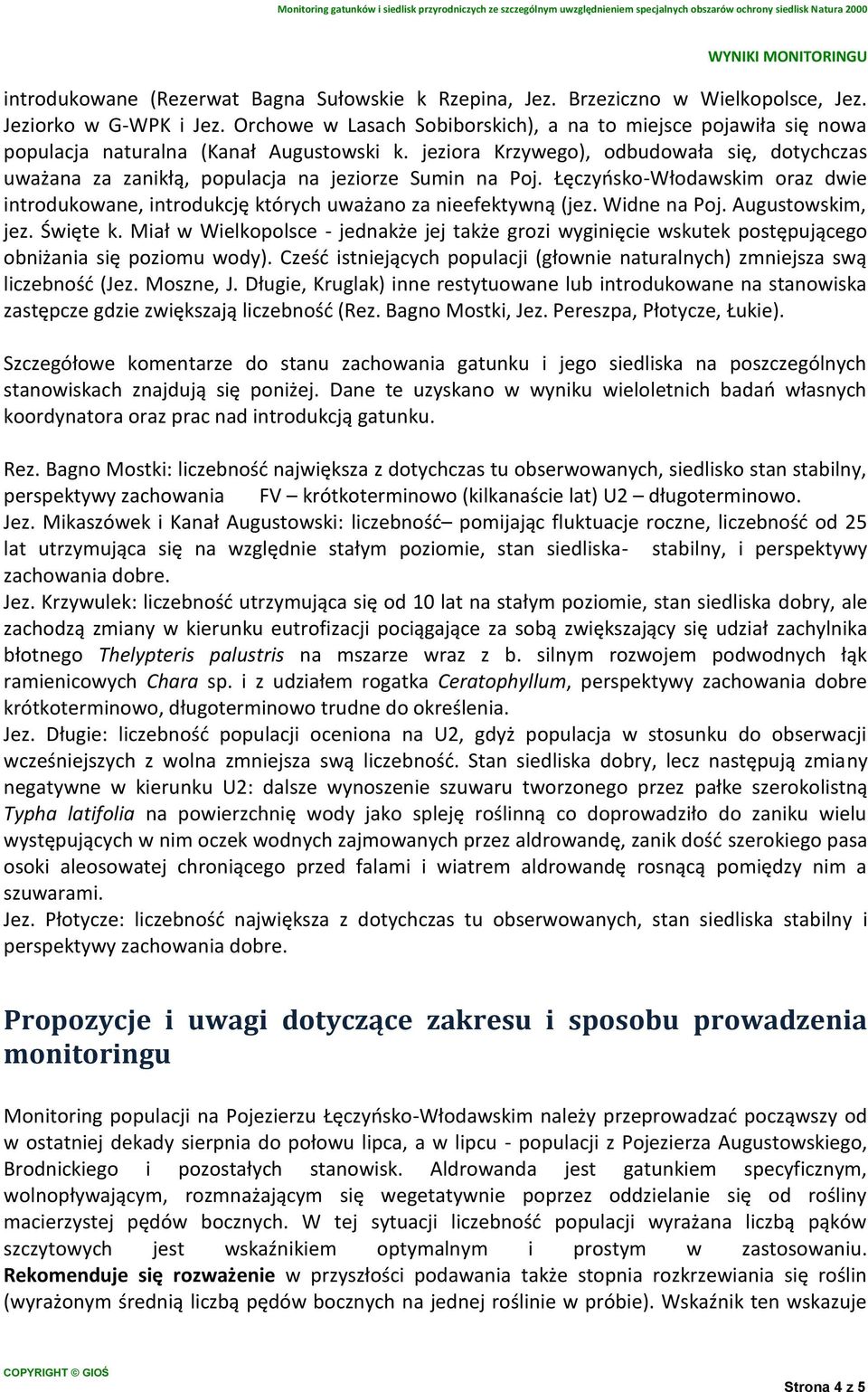 jeziora Krzywego), odbudowała się, dotychczas uważana za zanikłą, populacja na jeziorze Sumin na Poj. Łęczyńsko-Włodawskim oraz dwie introdukowane, introdukcję których uważano za nieefektywną (jez.