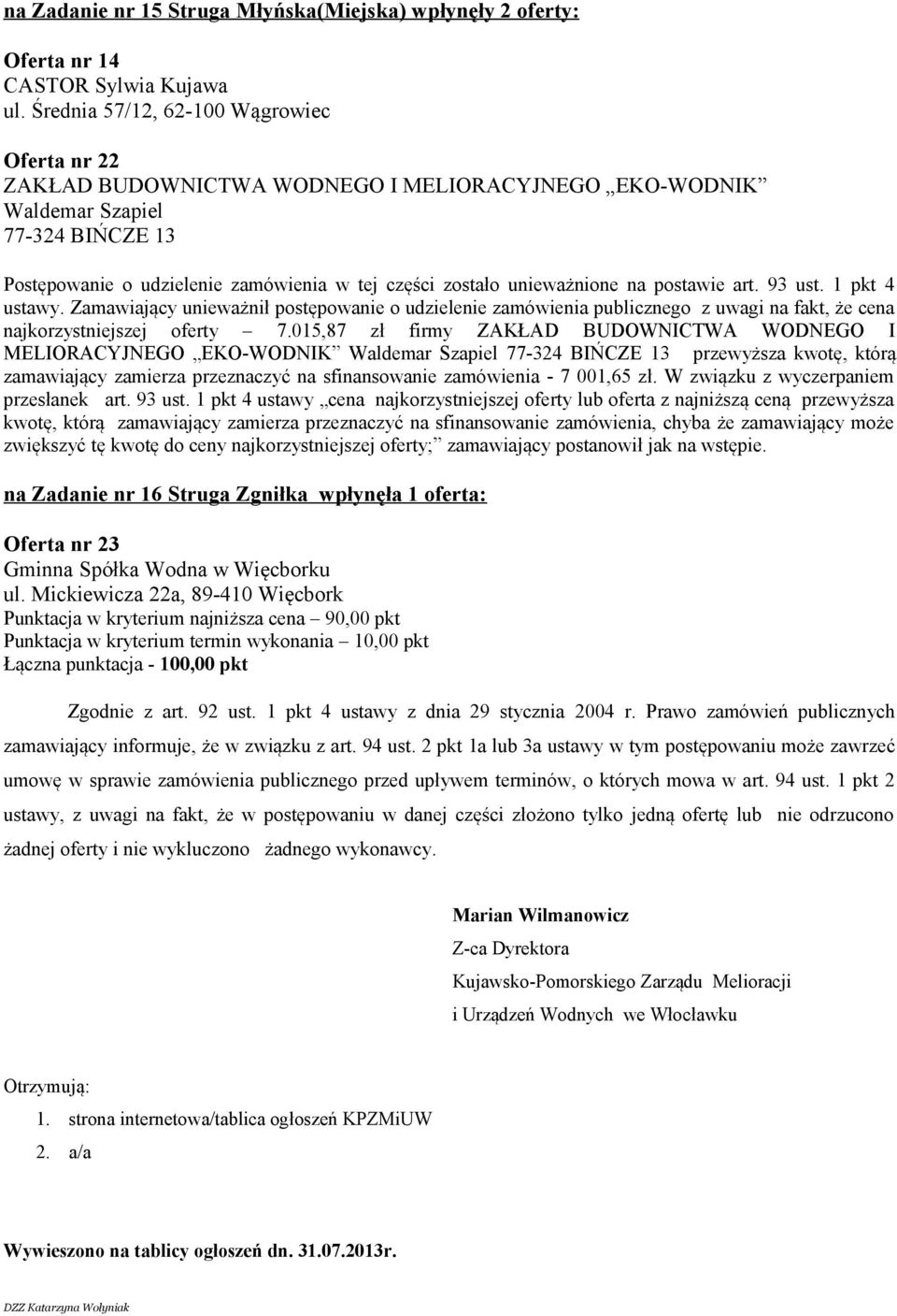 unieważnione na postawie art. 93 ust. 1 pkt 4 ustawy. Zamawiający unieważnił postępowanie o udzielenie zamówienia publicznego z uwagi na fakt, że cena najkorzystniejszej oferty 7.