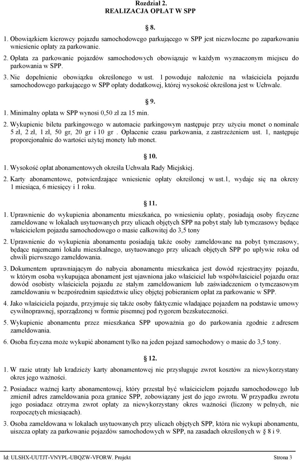 9. 2. Wykupienie biletu parkingowego w automacie parkingowym następuje przy użyciu monet o nominale 5 zł, 2 zł, 1 zł, 50 gr, 20 gr i 10 gr. Opłacenie czasu parkowania, z zastrzeżeniem ust.