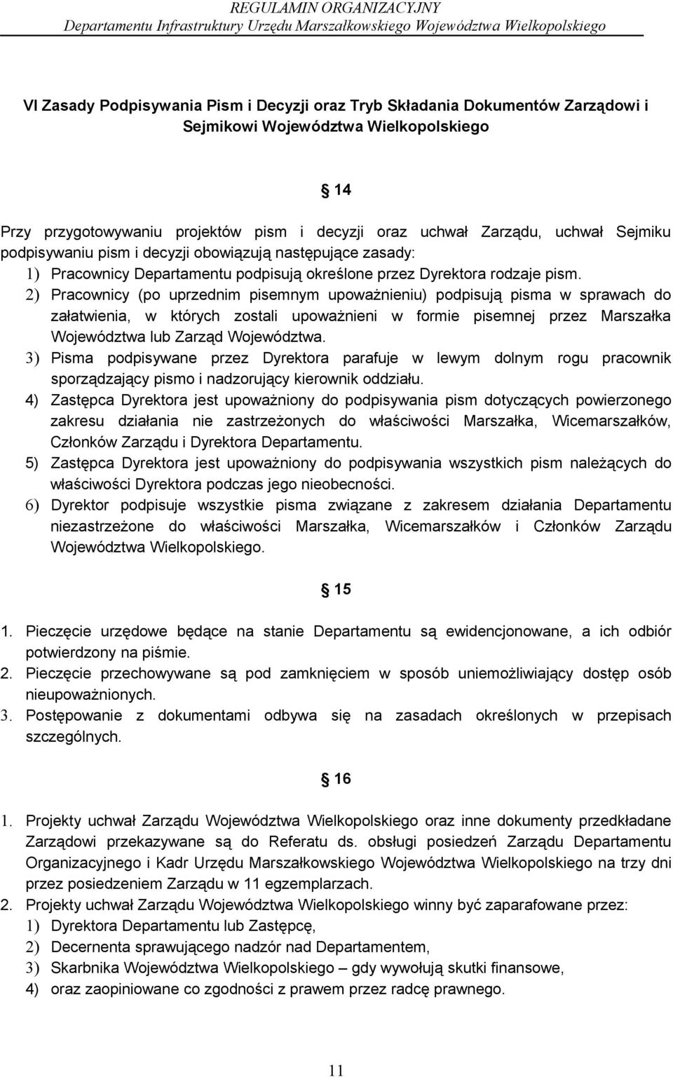 2) Pracownicy (po uprzednim pisemnym upoważnieniu) podpisują pisma w sprawach do załatwienia, w których zostali upoważnieni w formie pisemnej przez Marszałka Województwa lub Zarząd Województwa.