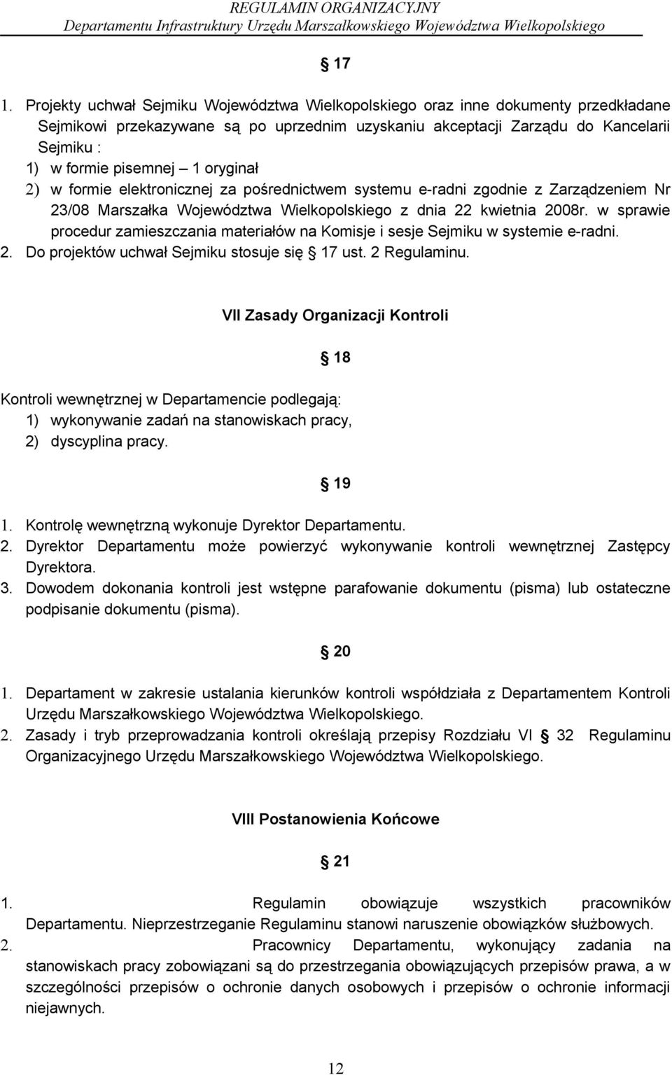 w sprawie procedur zamieszczania materiałów na Komisje i sesje Sejmiku w systemie e-radni. 2. Do projektów uchwał Sejmiku stosuje się 17 ust. 2 Regulaminu.