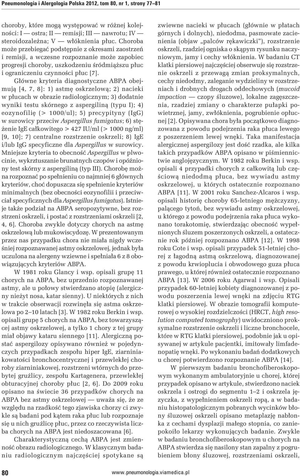 Główne kryteria diagnostyczne ABPA obejmują [4, 7, 8]: 1) astmę oskrzelową; 2) nacieki w płucach w obrazie radiologicznym; 3) dodatnie wyniki testu skórnego z aspergiliną (typu I); 4) eozynofilię (>