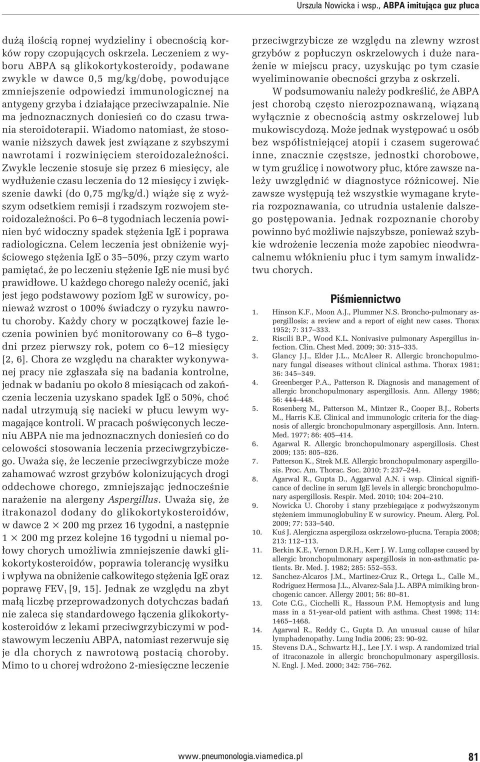 Nie ma jednoznacznych doniesień co do czasu trwania steroidoterapii. Wiadomo natomiast, że stosowanie niższych dawek jest związane z szybszymi nawrotami i rozwinięciem steroidozależności.