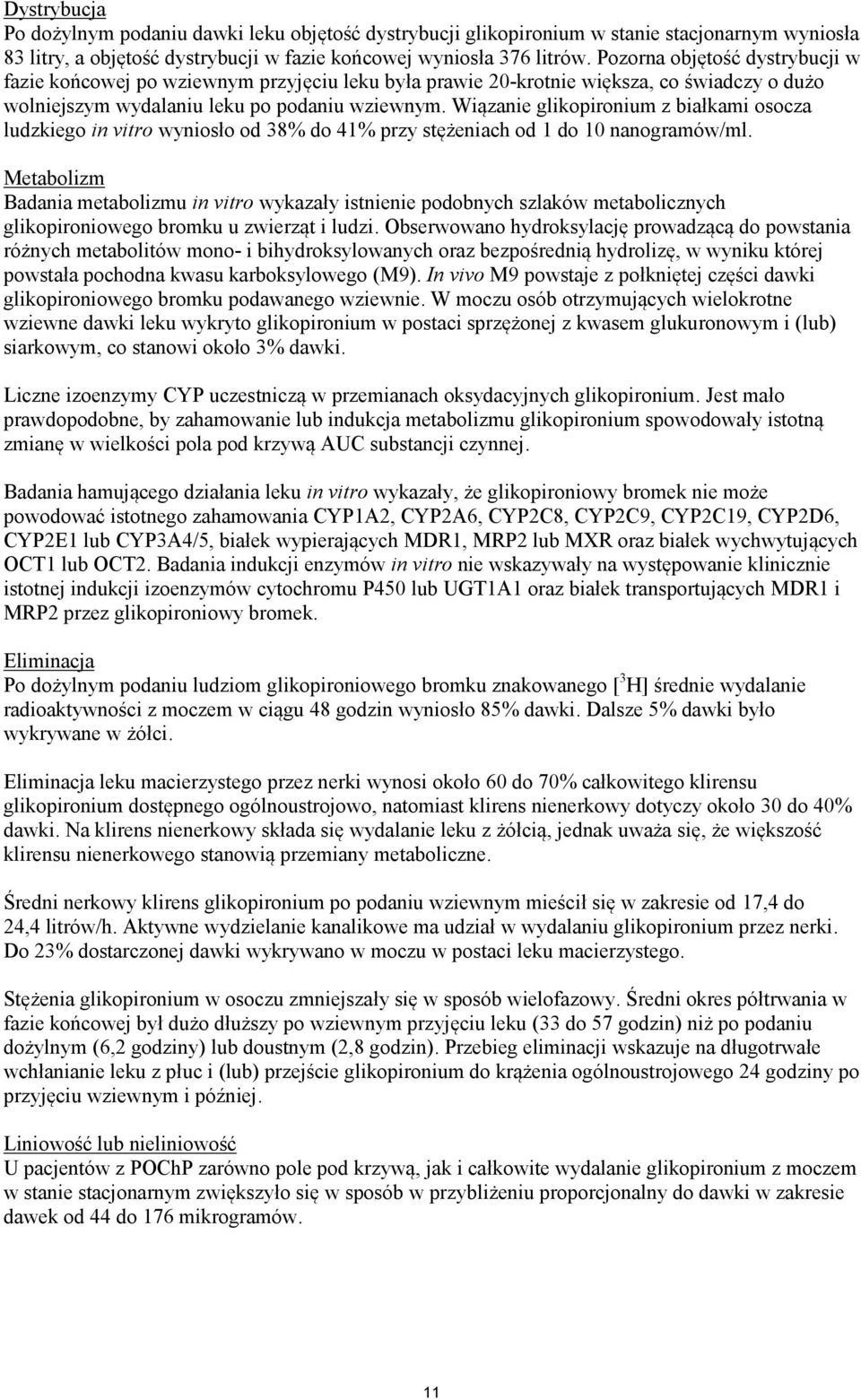 Wiązanie glikopironium z białkami osocza ludzkiego in vitro wyniosło od 38% do 41% przy stężeniach od 1 do 10 nanogramów/ml.