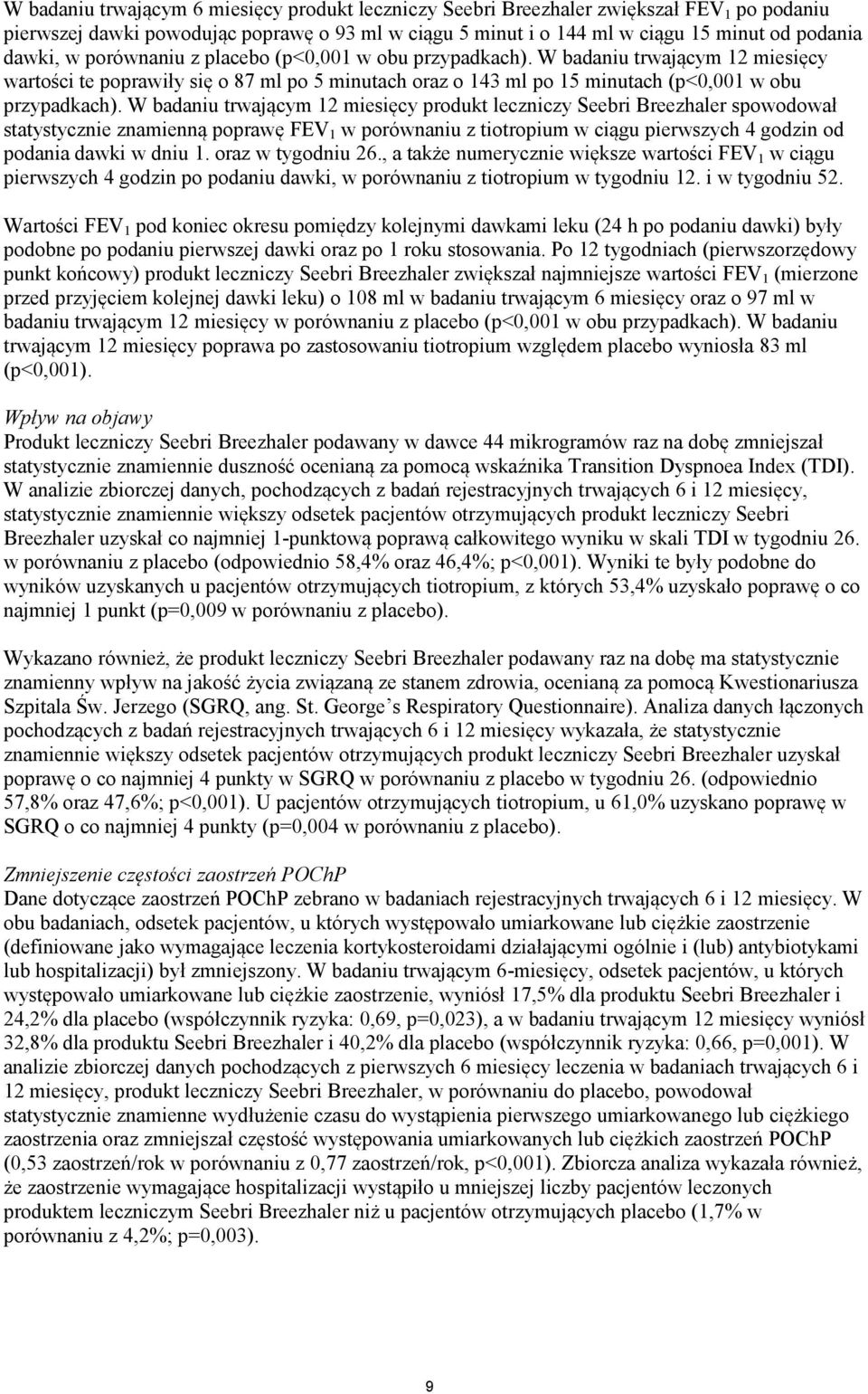 W badaniu trwającym 12 miesięcy produkt leczniczy Seebri Breezhaler spowodował statystycznie znamienną poprawę FEV 1 w porównaniu z tiotropium w ciągu pierwszych 4 godzin od podania dawki w dniu 1.