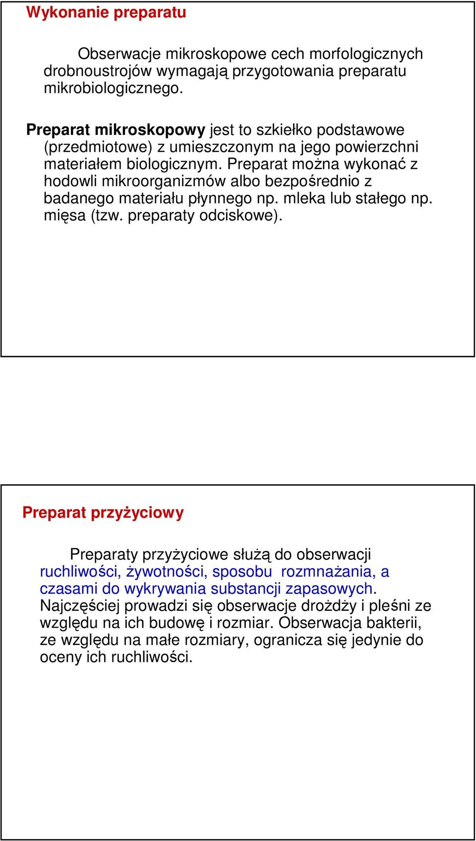 Preparat można wykonać z hodowli mikroorganizmów albo bezpośrednio z badanego materiału płynnego np. mleka lub stałego np. mięsa (tzw. preparaty odciskowe).