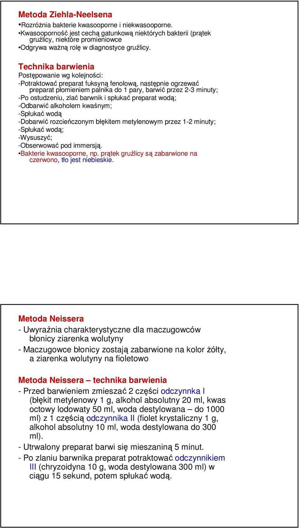 Technika barwienia Postępowanie wg kolejności: -Potraktować preparat fuksyną fenolową, następnie ogrzewać preparat płomieniem palnika do 1 pary, barwić przez 2-3 minuty; -Po ostudzeniu, zlać barwnik