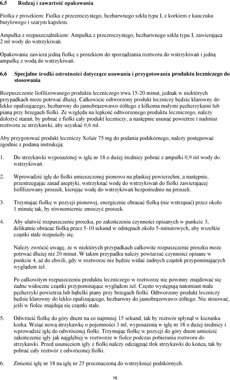 Opakowanie zawiera jedną fiolkę z proszkiem do sporządzania roztworu do wstrzykiwań i jedną ampułkę z wodą do wstrzykiwań. 6.