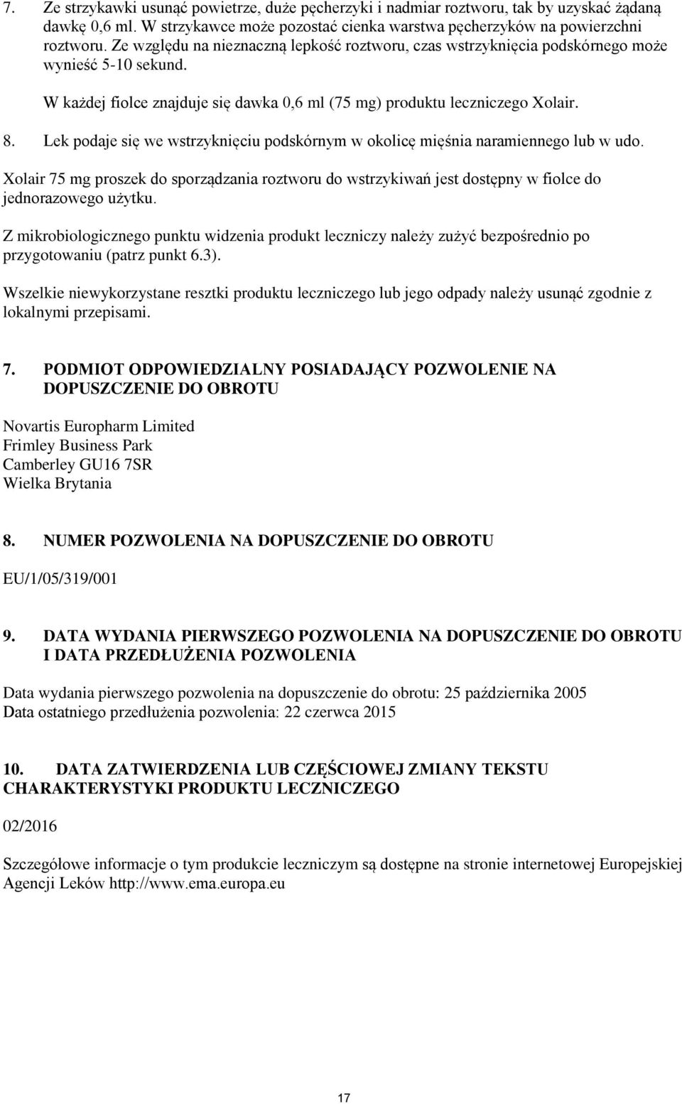 Lek podaje się we wstrzyknięciu podskórnym w okolicę mięśnia naramiennego lub w udo. Xolair 75 mg proszek do sporządzania roztworu do wstrzykiwań jest dostępny w fiolce do jednorazowego użytku.