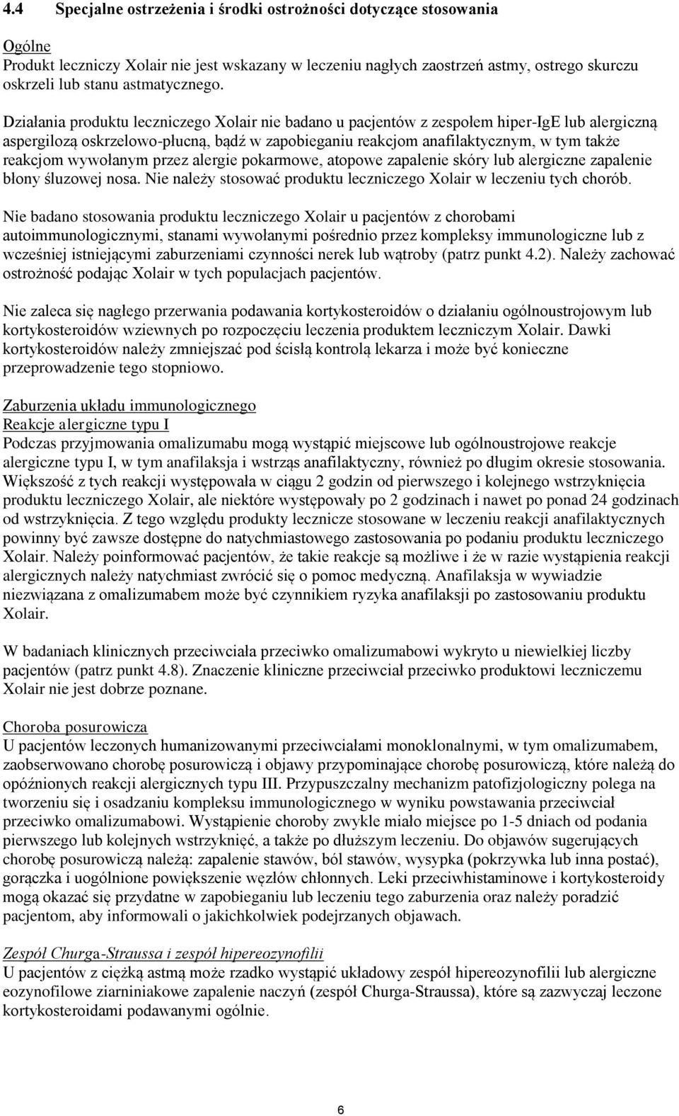 Działania produktu leczniczego Xolair nie badano u pacjentów z zespołem hiper-ige lub alergiczną aspergilozą oskrzelowo-płucną, bądź w zapobieganiu reakcjom anafilaktycznym, w tym także reakcjom
