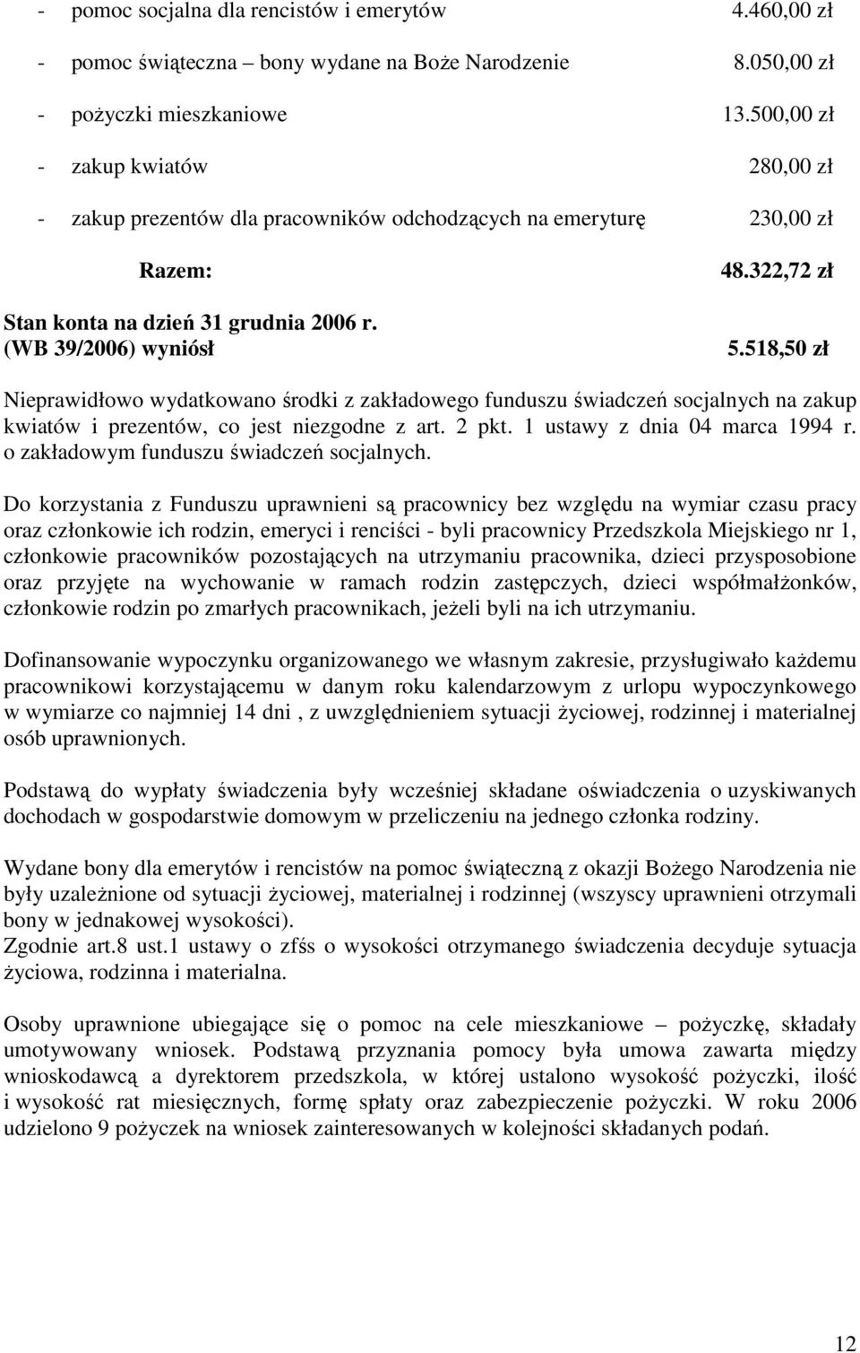 518,50 zł Nieprawidłowo wydatkowano środki z zakładowego funduszu świadczeń socjalnych na zakup kwiatów i prezentów, co jest niezgodne z art. 2 pkt. 1 ustawy z dnia 04 marca 1994 r.