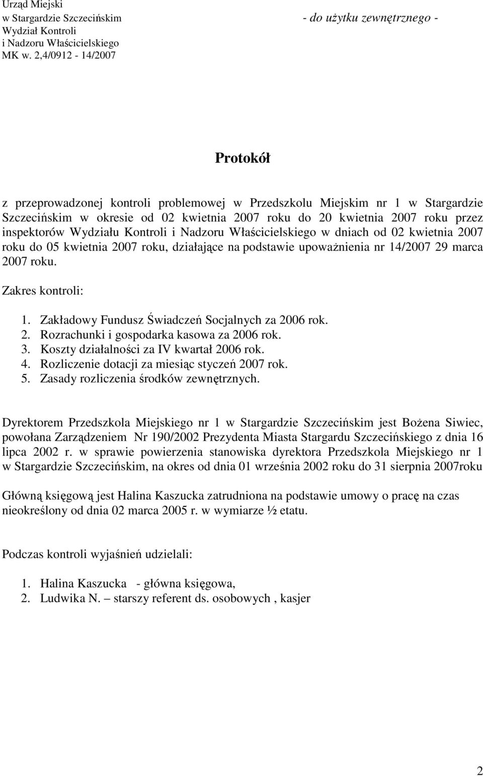 Wydziału Kontroli i Nadzoru Właścicielskiego w dniach od 02 kwietnia 2007 roku do 05 kwietnia 2007 roku, działające na podstawie upowaŝnienia nr 14/2007 29 marca 2007 roku. Zakres kontroli: 1.