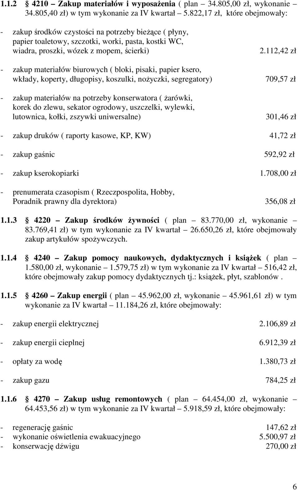 biurowych ( bloki, pisaki, papier ksero, wkłady, koperty, długopisy, koszulki, noŝyczki, segregatory) - zakup materiałów na potrzeby konserwatora ( Ŝarówki, korek do zlewu, sekator ogrodowy,